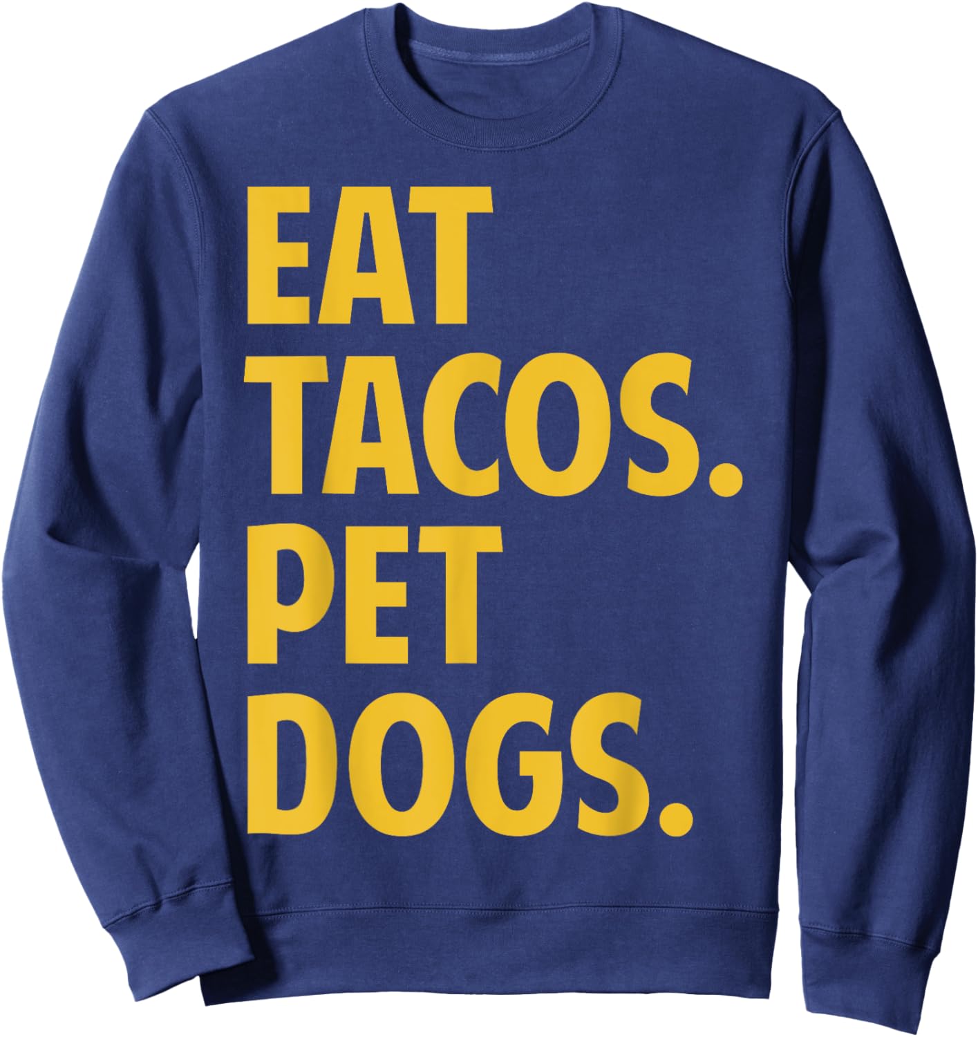 Eat Tacos Pet Dogs Funny Eat Tacos. Pet Dogs Love Funny Sweatshirt - Sweatshirt | Navy