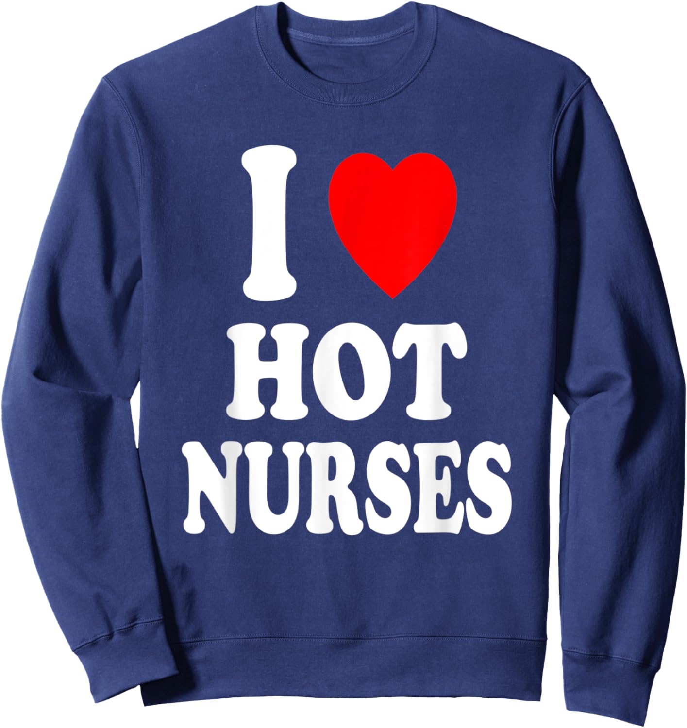 I Heart (Love) Hot Nurses Funny Hospital Physical Therapy Sweatshirt - Sweatshirt | Navy