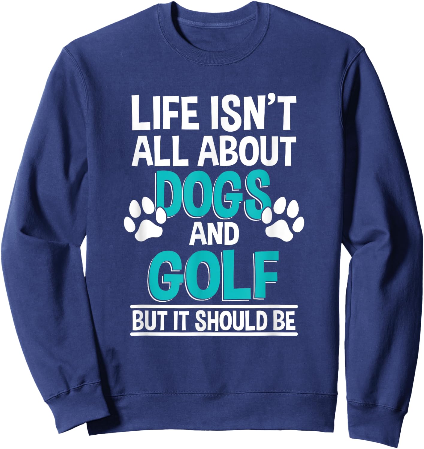 Life Isn't All About Dogs And Golf, Golf Player Sweatshirt - Sweatshirt | Navy