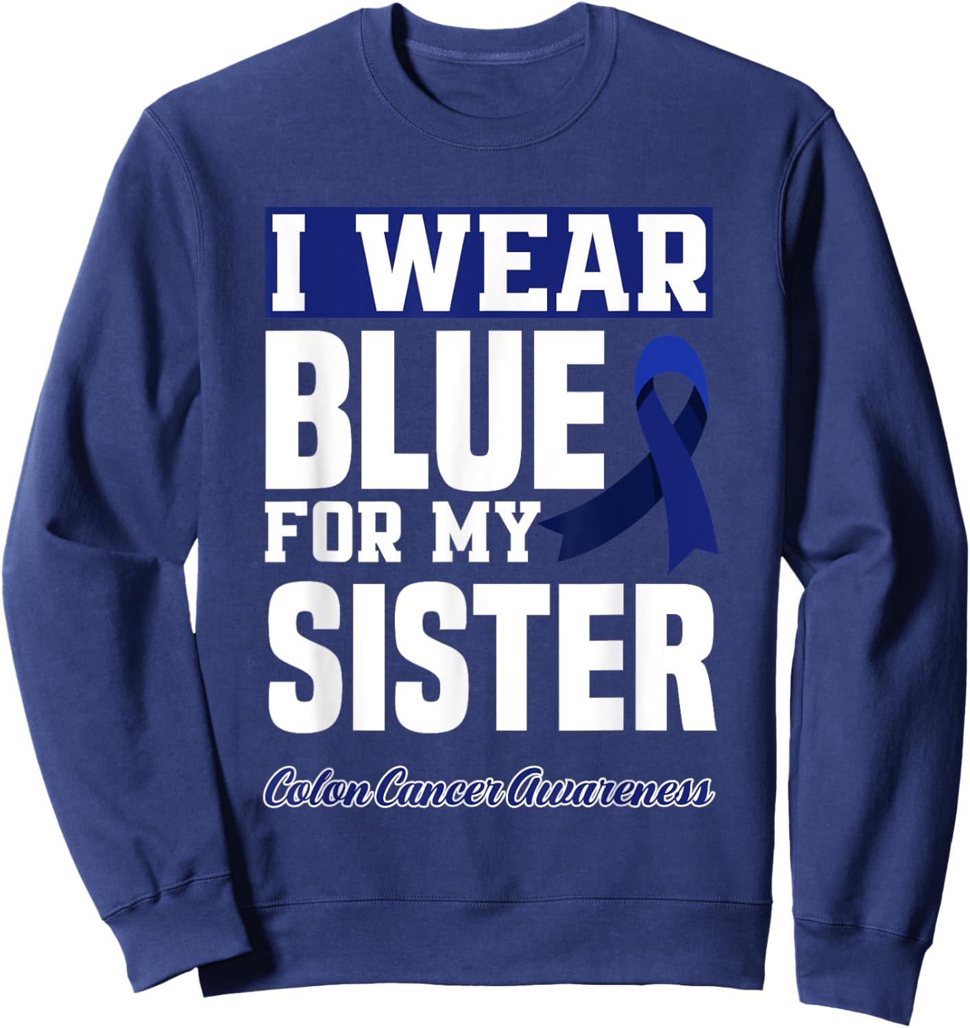 I Wear Blue For My Sister Colorectal Colon Cancer Awareness Sweatshirt - Sweatshirt | Navy