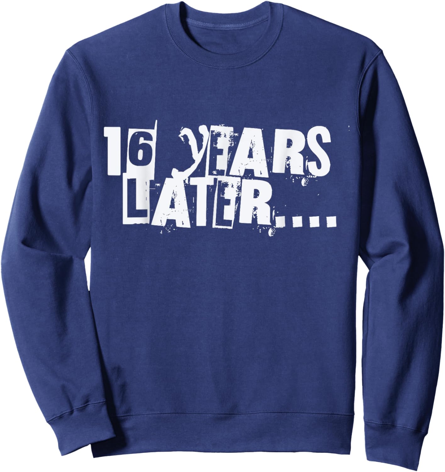 16 Years Later Funny Sarcastic Birthday 16th boy girl teen Sweatshirt - Sweatshirt | Navy