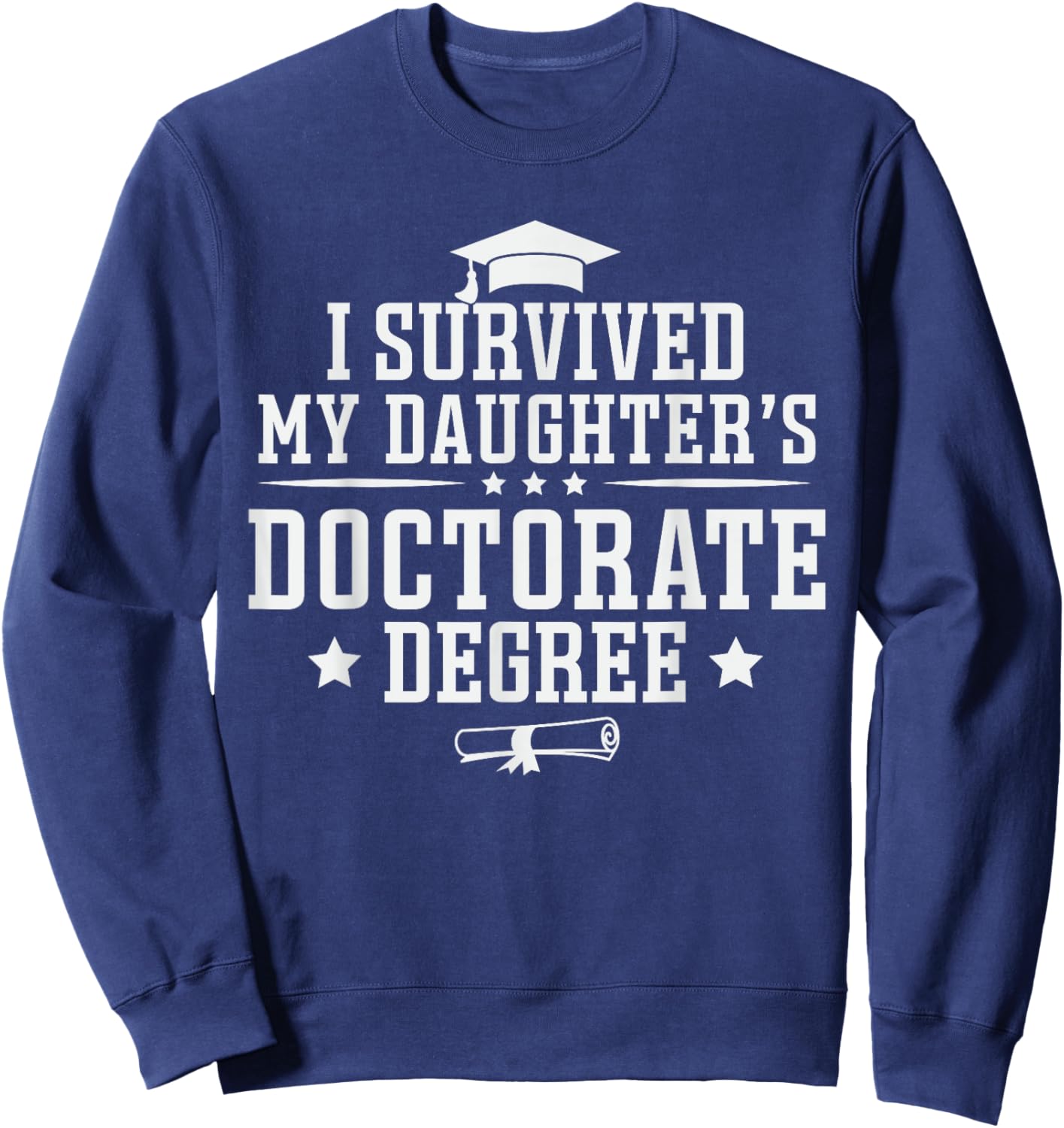 I Survived My Daughter's Doctorate Degree Proud Mom Dad Sweatshirt - Sweatshirt | Navy