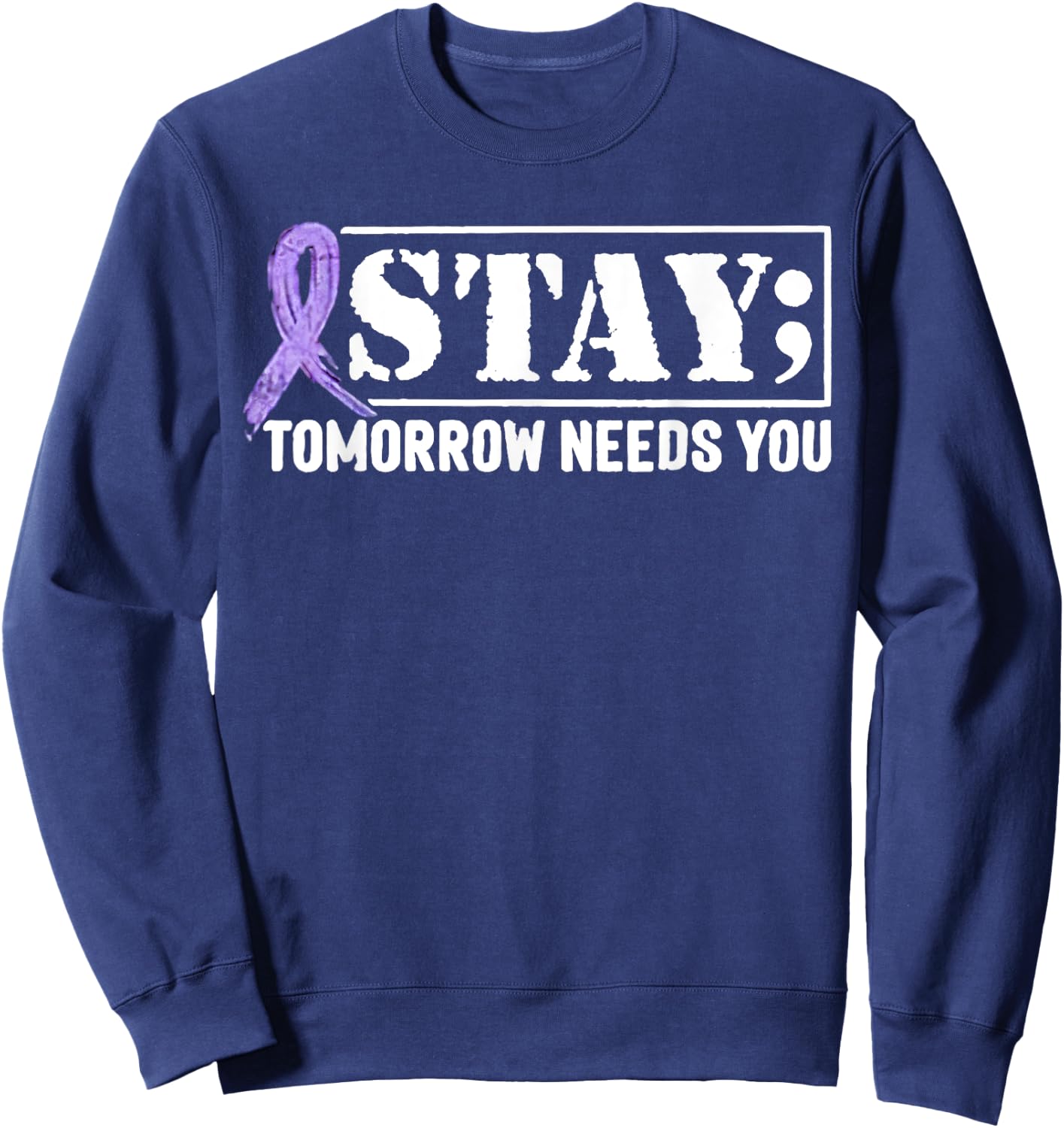 Stay - Tomorrow Needs You Semicolon Suicide Prevention Sweatshirt - Sweatshirt | Navy