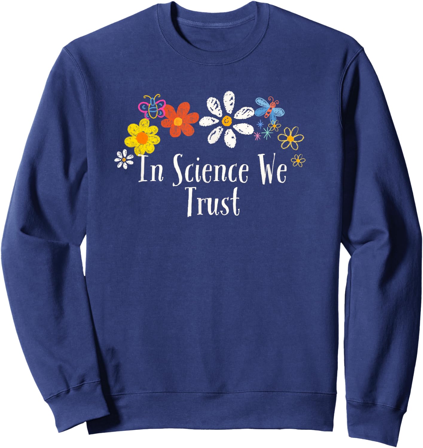 Floral Artwork Art, In Science We Trust Saying Flowers Sweatshirt - Sweatshirt | Navy