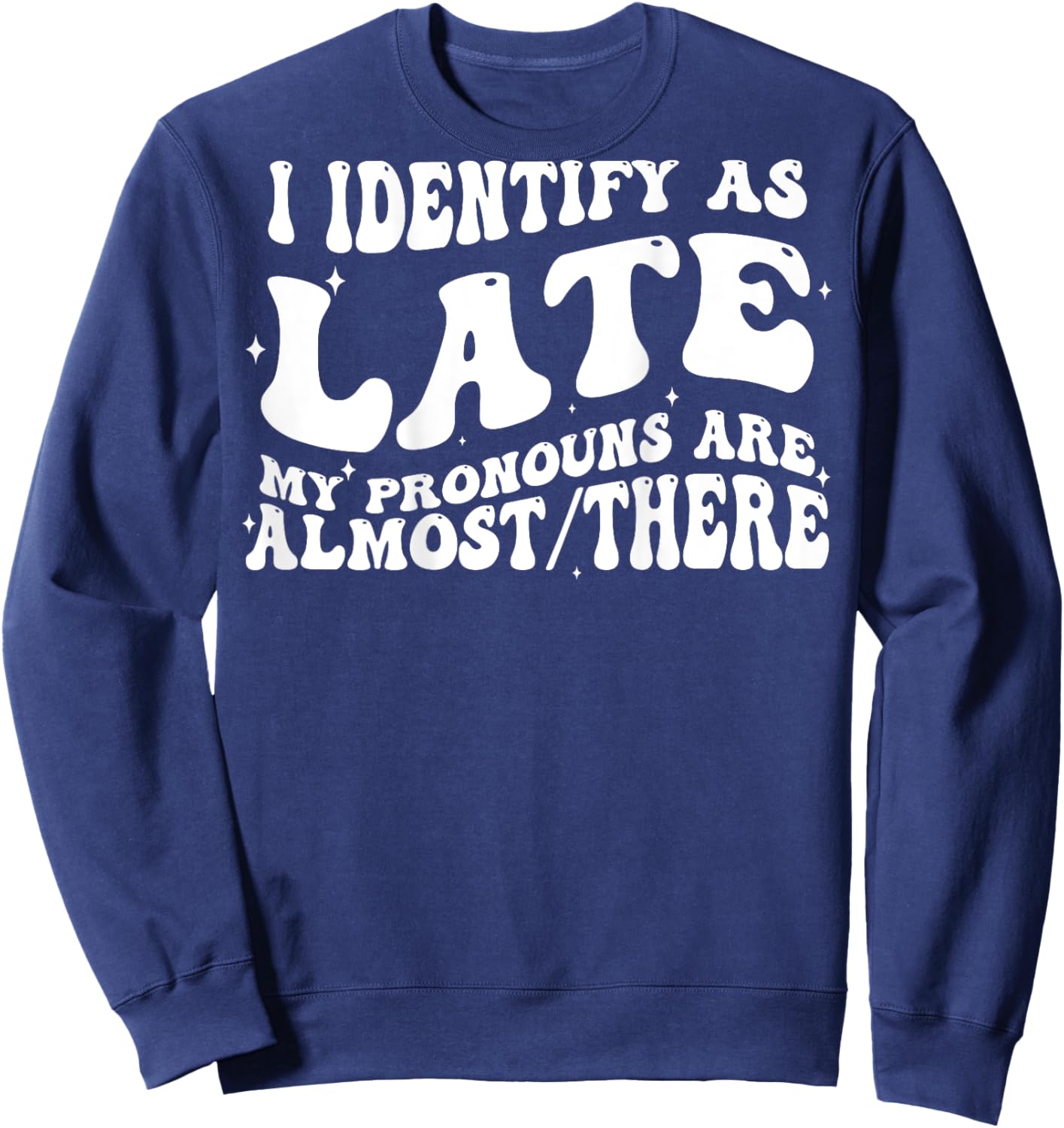 I Identify As Late My Pronouns Are Almost There (on back) Sweatshirt - Sweatshirt | Navy