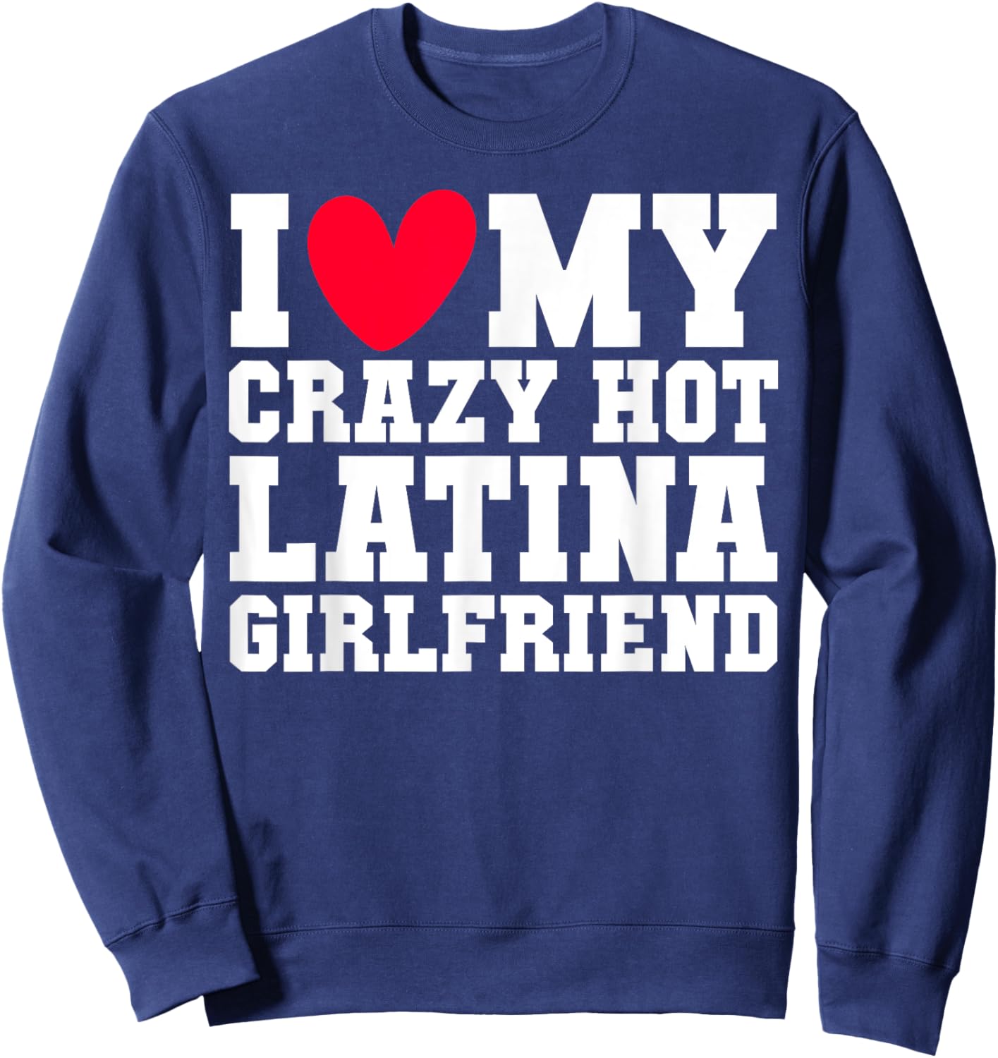 I love my crazy hot Latina Girlfriend Red heart V-day couple Sweatshirt - Sweatshirt | Navy