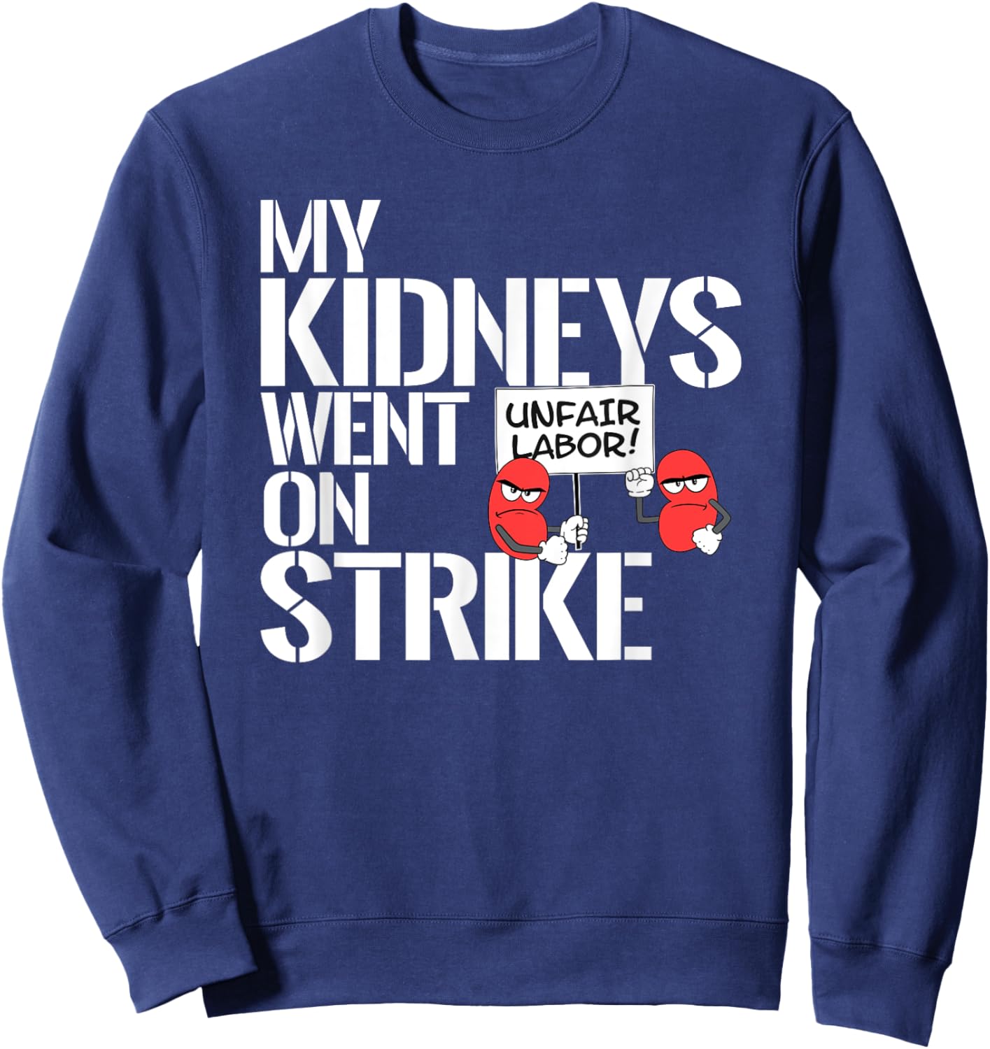 My Kidneys Are On Strike a Funny Dialysis Patient Shirt Sweatshirt - Sweatshirt | Navy