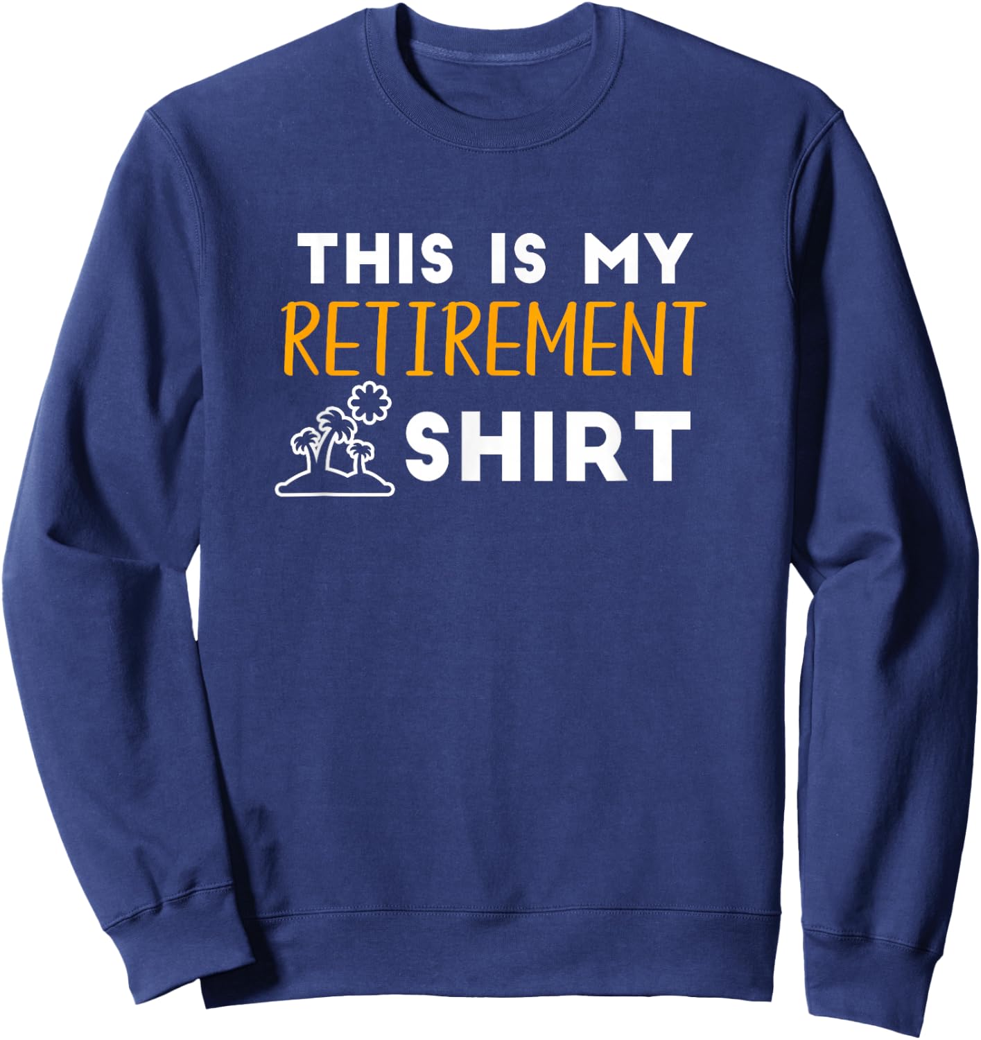 This Is My Retirement Shirt Humor Men Women Retired Sweatshirt - Sweatshirt | Navy