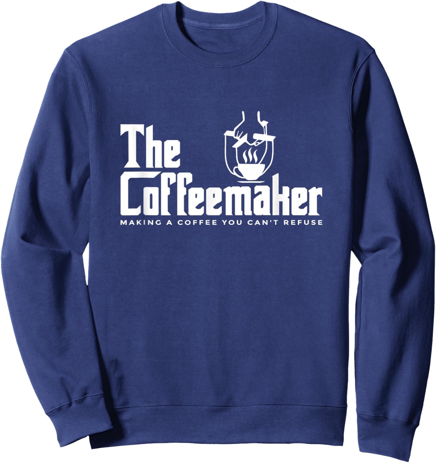 The Coffeemaker Making A Coffee You Can't Refuse Barista Sweatshirt - Sweatshirt | Navy
