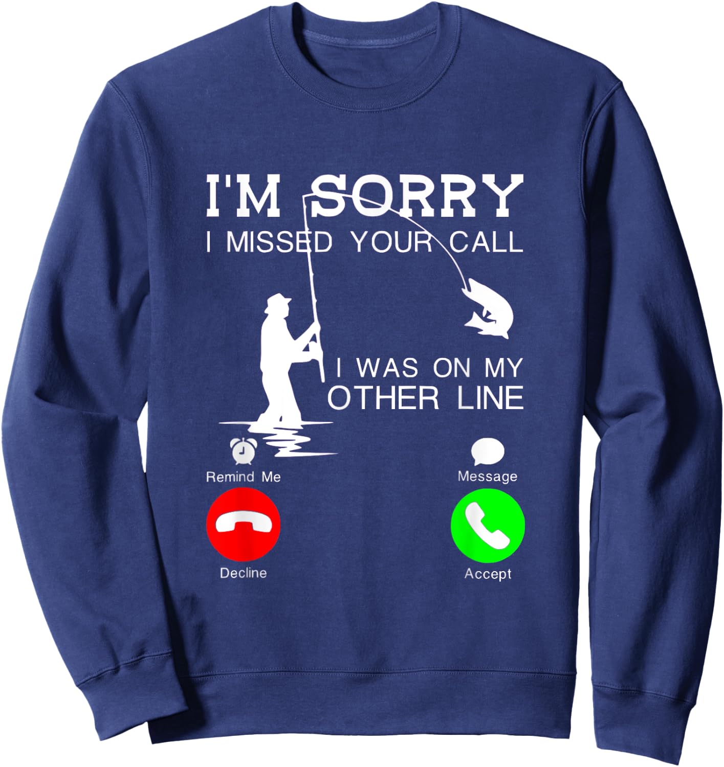 I'm Sorry I Missed Your Call, I Was On My Other Line Fishing Sweatshirt - Sweatshirt | Navy
