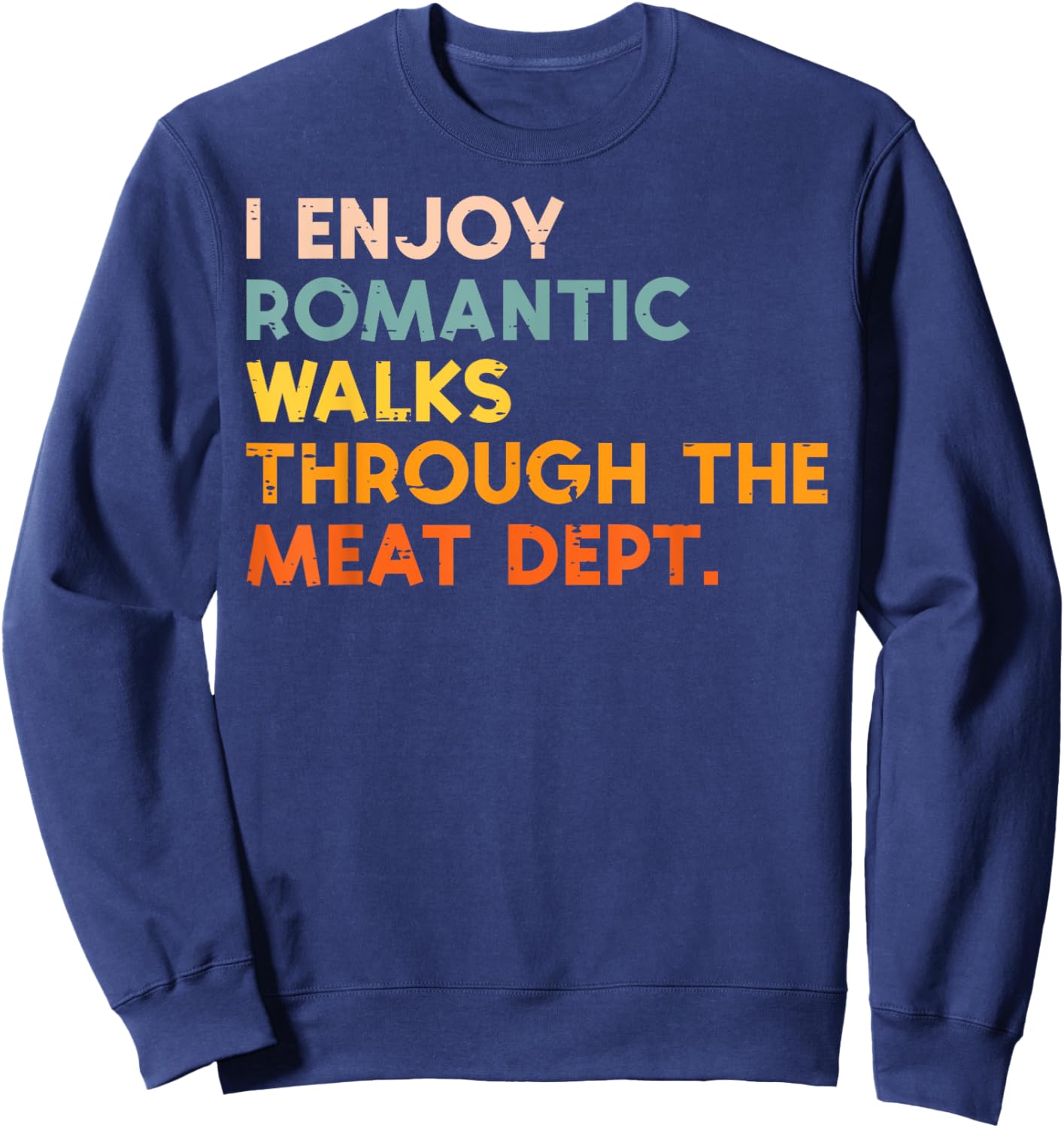 I Enjoy Romantic Walks Meat Dept Funny Bbq Barbecue Grill Sweatshirt - Sweatshirt | Navy