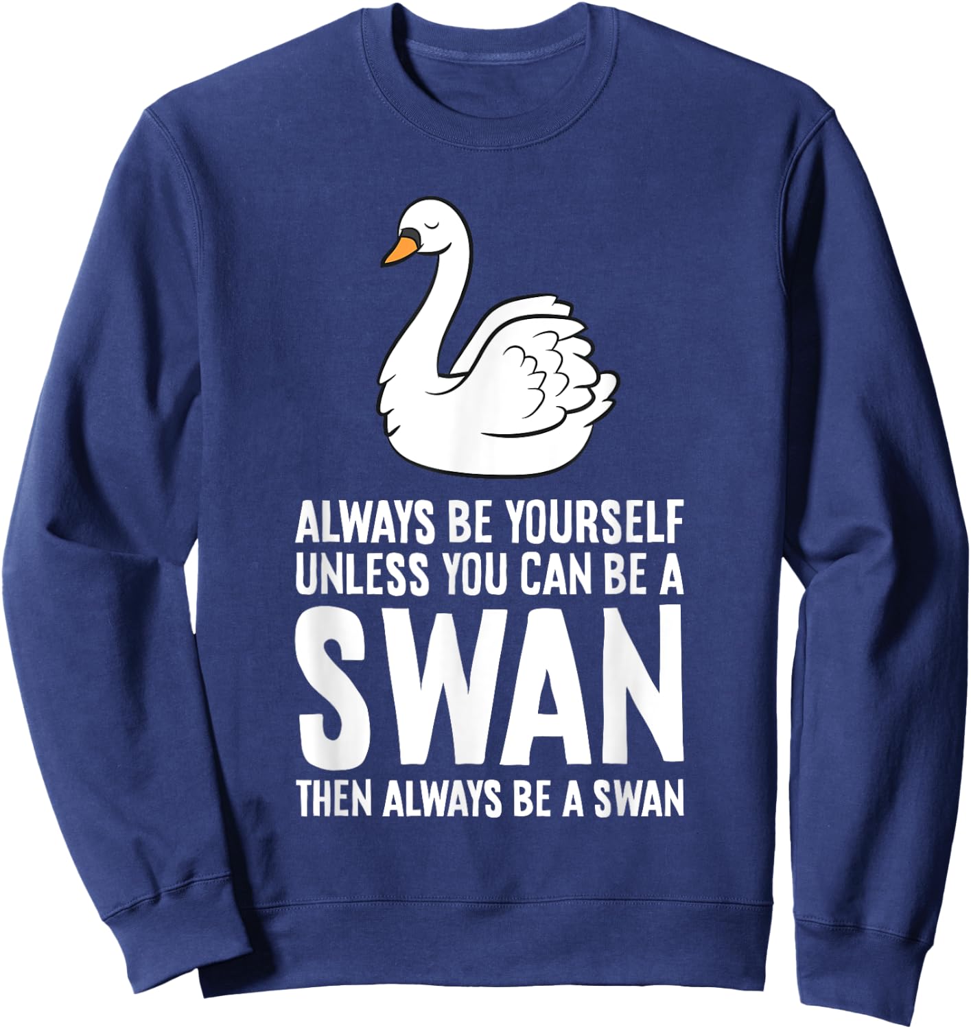 Always Be Yourself Unless You Can Be A Swan Sweatshirt - Sweatshirt | Navy