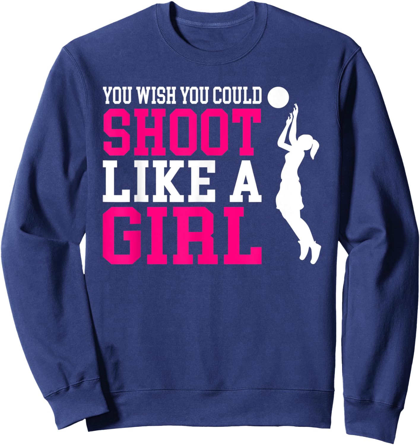 You Wish You Could Shoot Like a Girl Shirt Sweatshirt - Sweatshirt | Navy