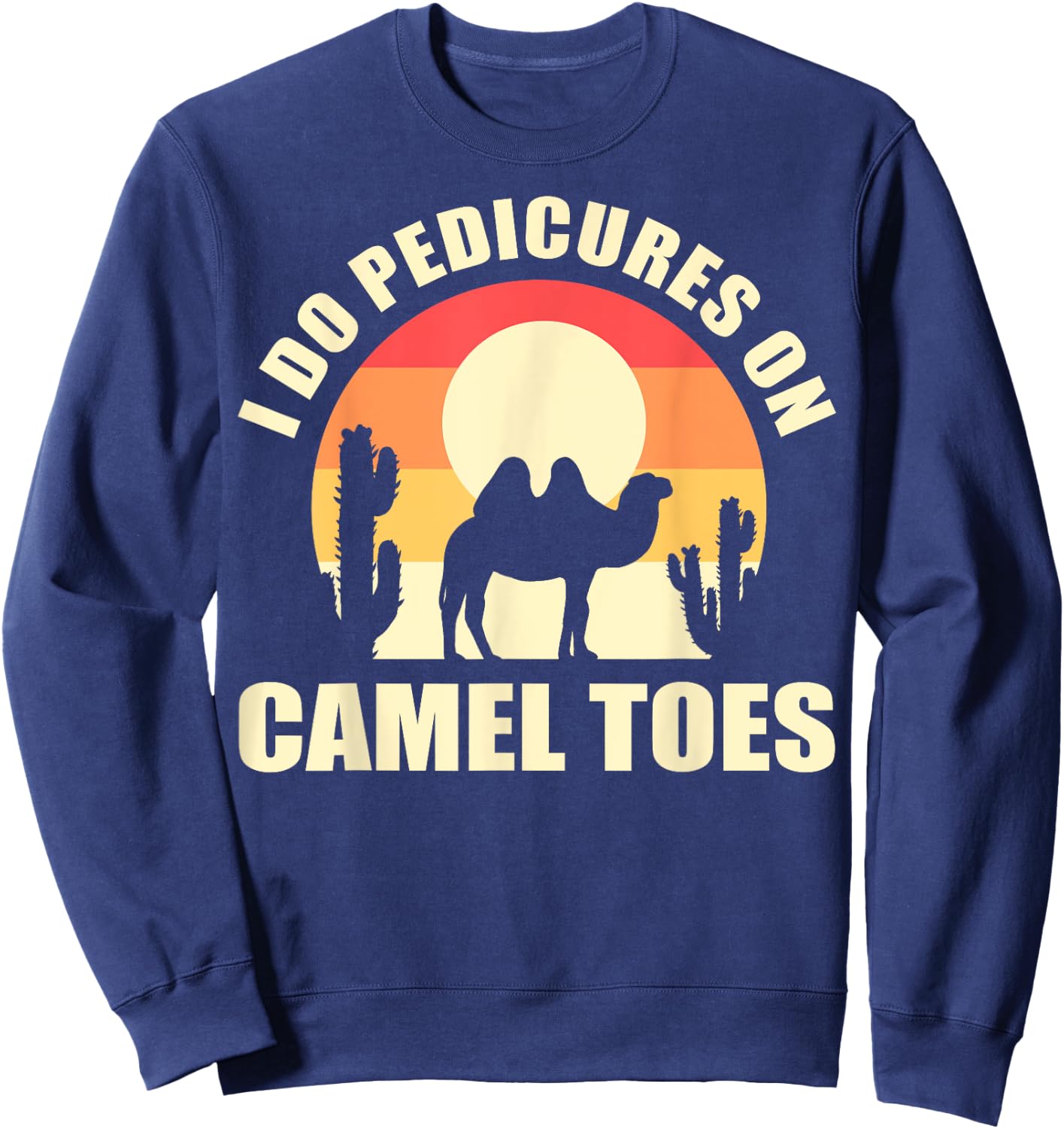 I Do Pedicures On Camel Toes Manicures Funny Sweatshirt - Sweatshirt | Navy