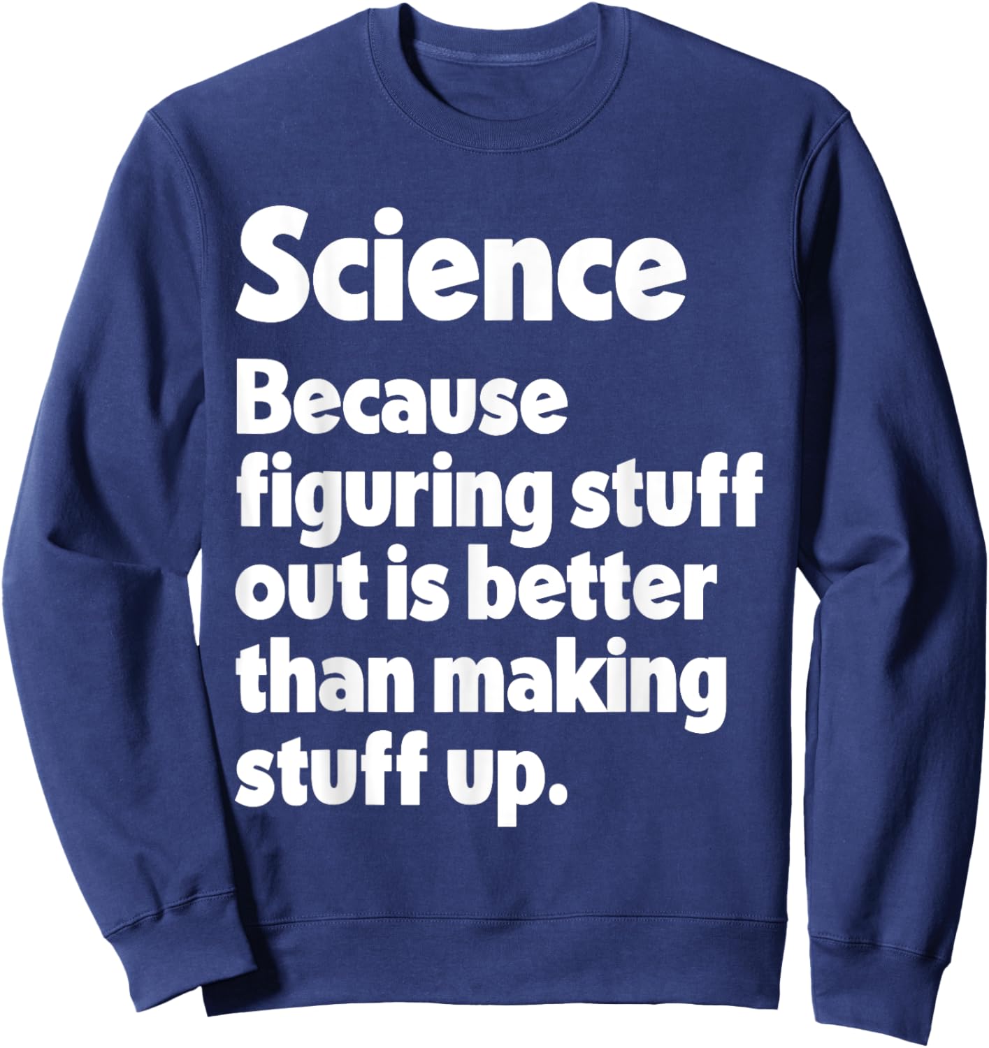 Science Figuring Stuff Out Is Better Than Making Stuff Up Sweatshirt - Sweatshirt | Navy