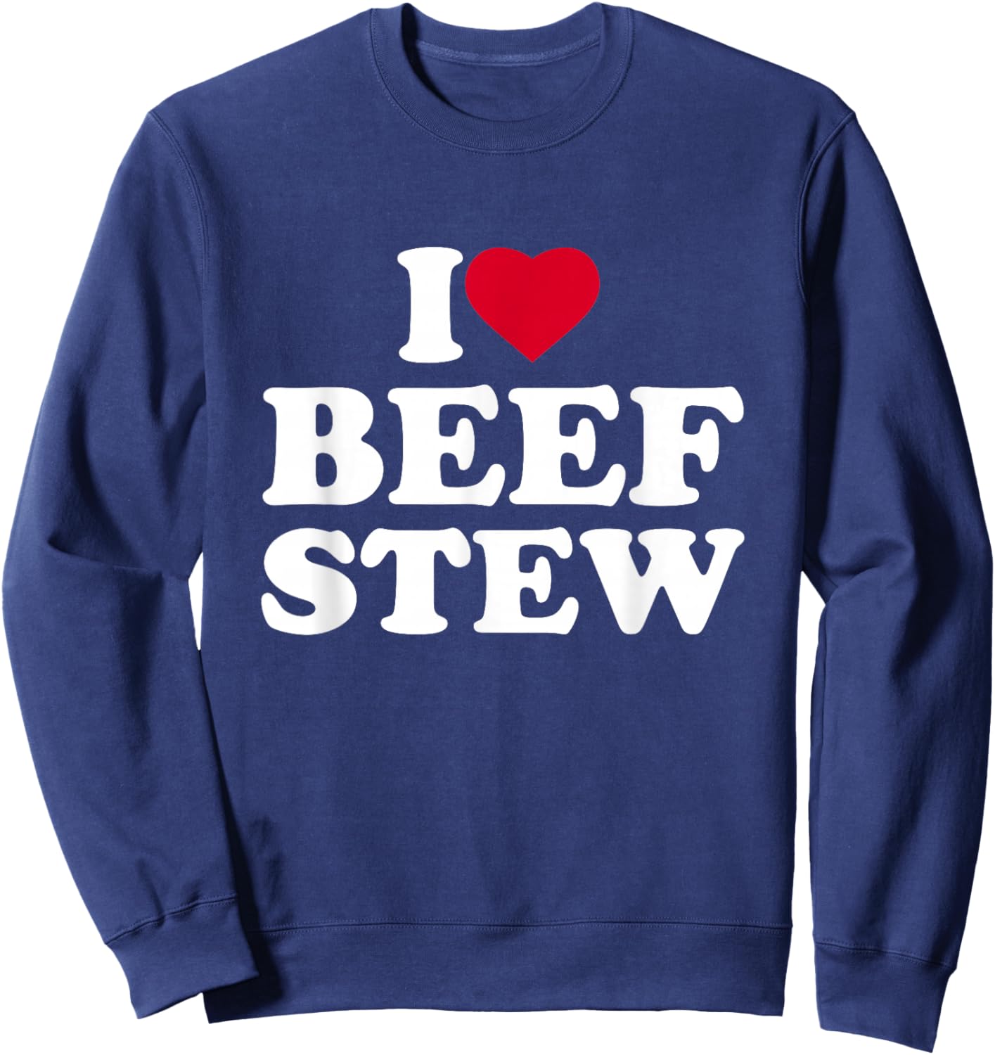 I Love Beef Stew I Heart Beef Stew Lover Sweatshirt - Sweatshirt | Navy