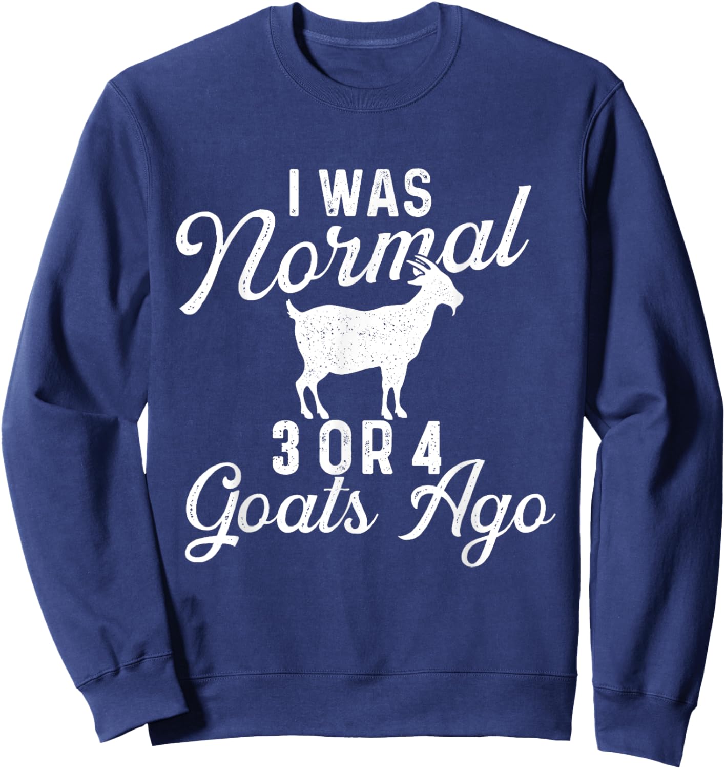 I Was Normal 3 Or 4 Goats Ago - Goat Whisperer Animal Lover Sweatshirt - Sweatshirt | Navy