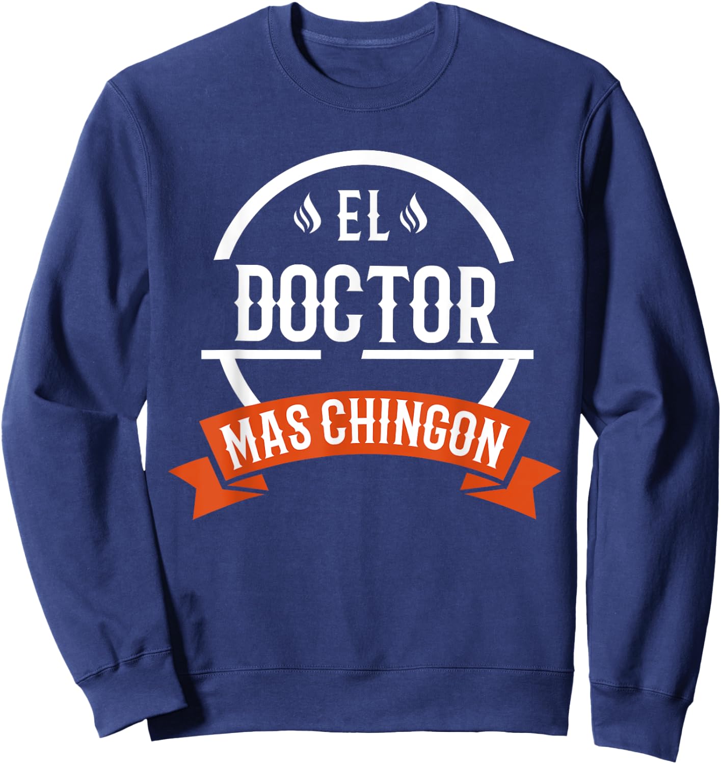 El Doctor Mas Chingon Spanish Male Doctor Sweatshirt - Sweatshirt | Navy