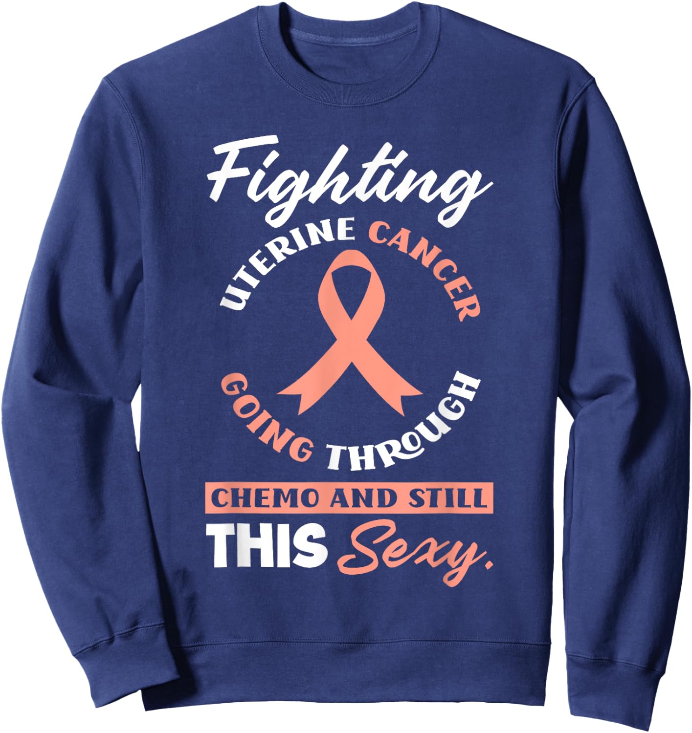Fighting Uterine Cancer, Chemo & Still Sexy Uterine Cancer Sweatshirt - Sweatshirt | Navy
