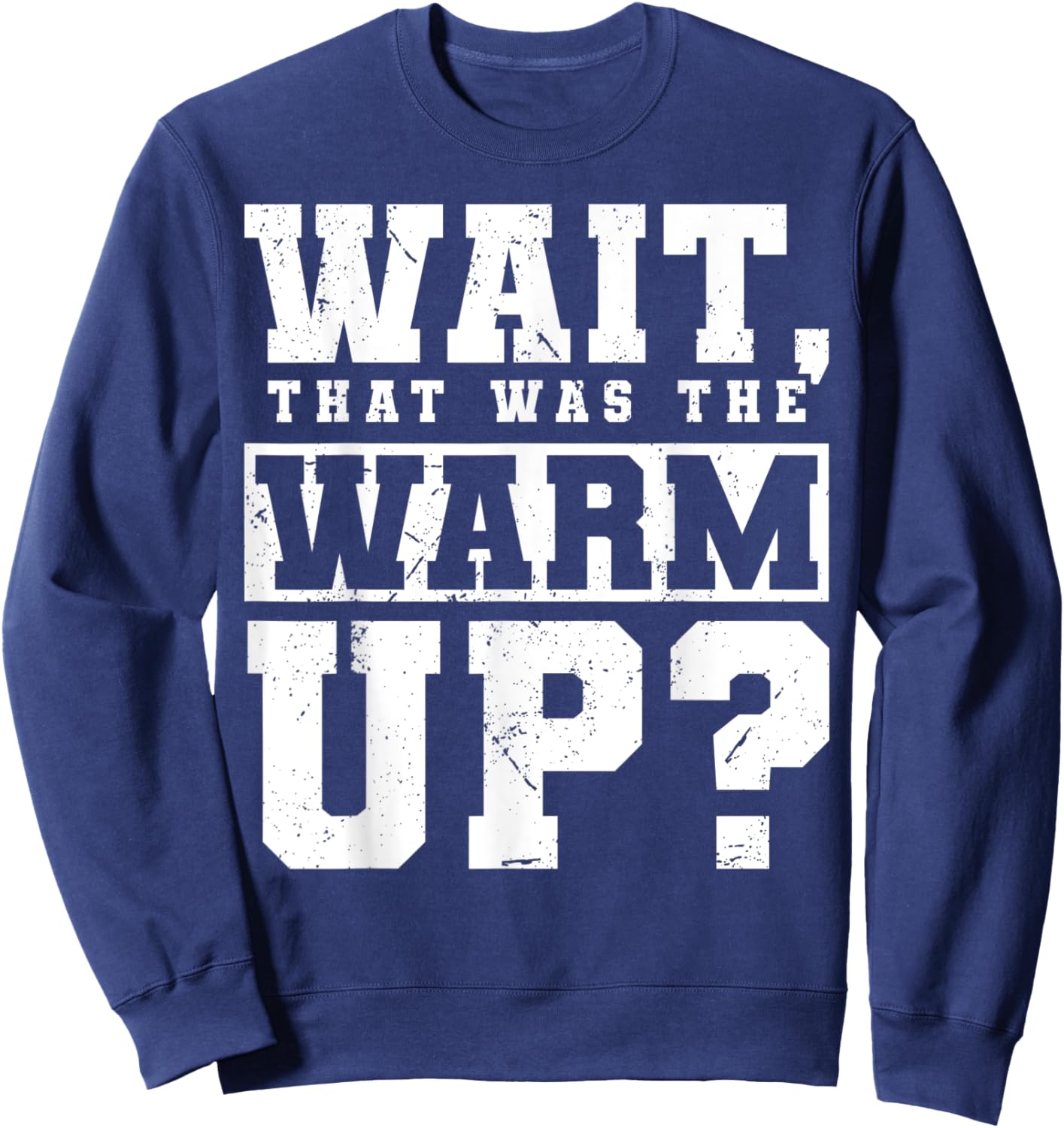 Wait, That Was The Warm Up? Sweatshirt - Sweatshirt | Navy