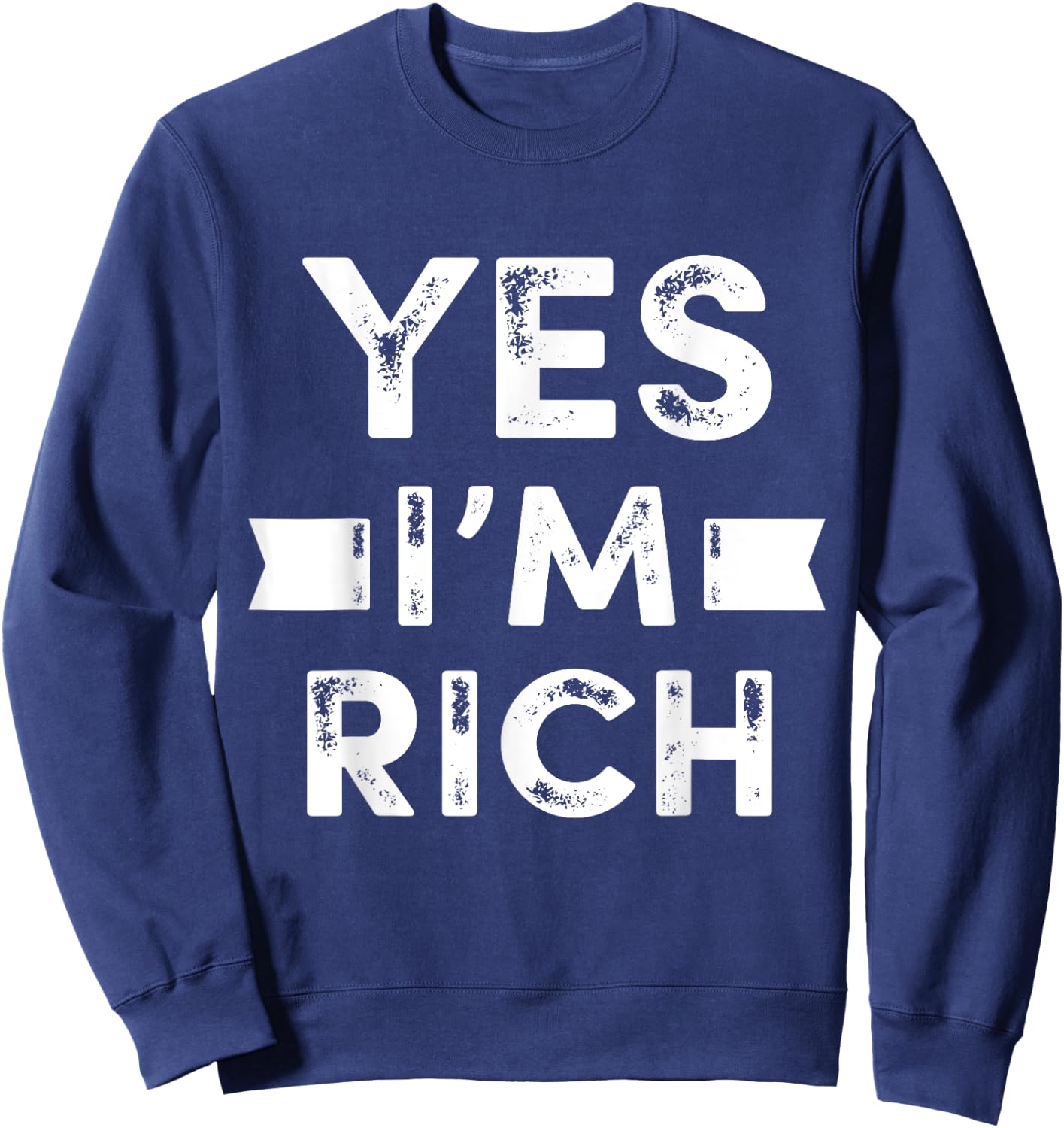 Yes I'm Rich T Shirt, Funny Sarcastic Rich Quotes Graphic Sweatshirt - Sweatshirt | Navy