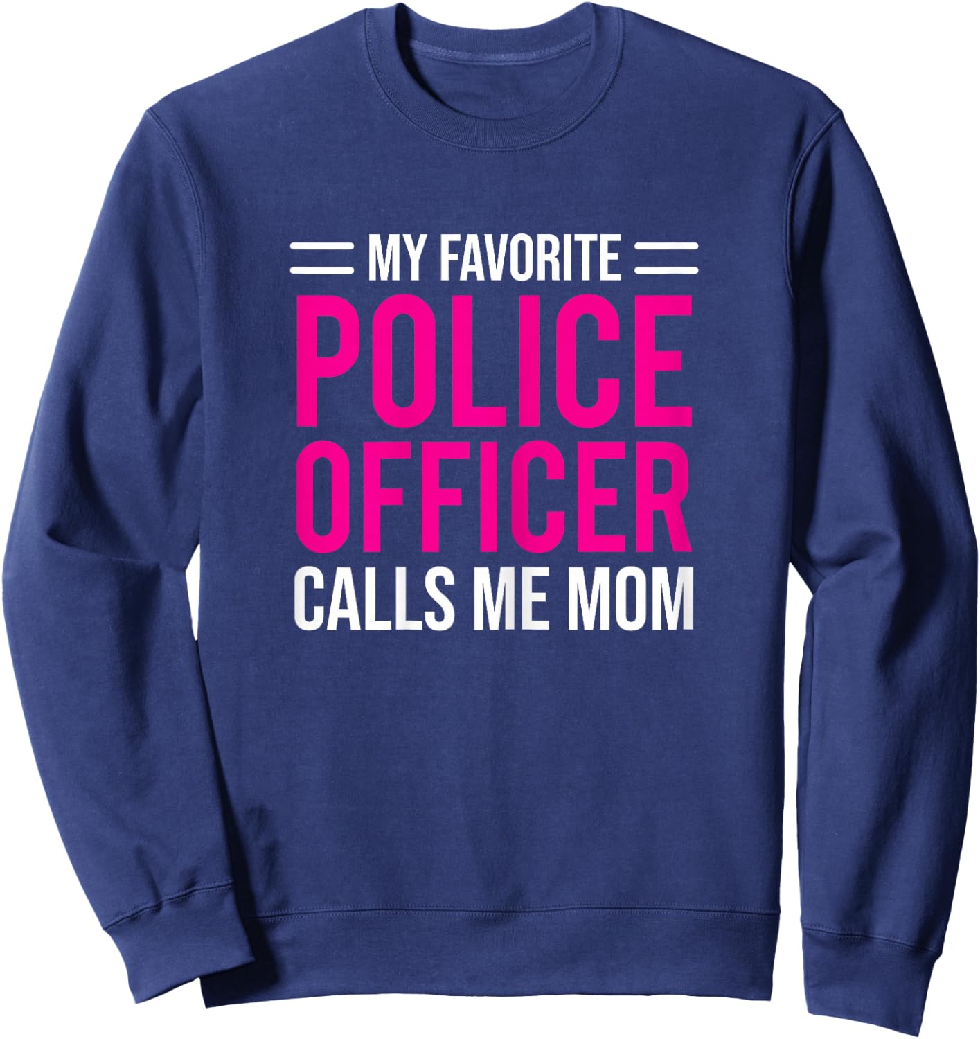 My Favorite Police Officer Calls Me Mom Cute Mother Sweatshirt - Sweatshirt | Navy