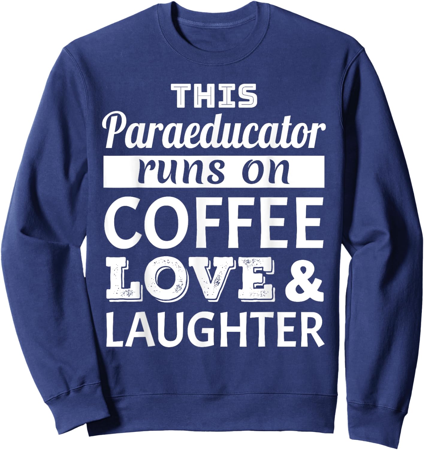 This Paraeducator Runs on Coffee Love Laughter Gift Sweatshirt - Sweatshirt | Navy