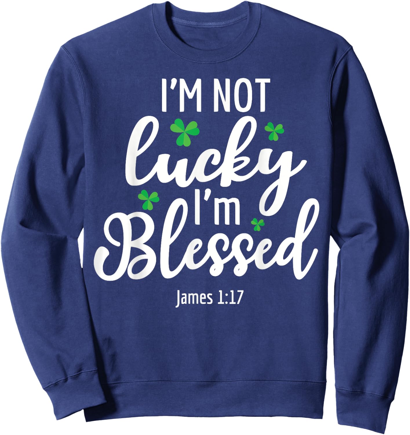 I'm Not Lucky I'm Blessed Shamrock St. Patricks Day Sweatshirt - Sweatshirt | Navy