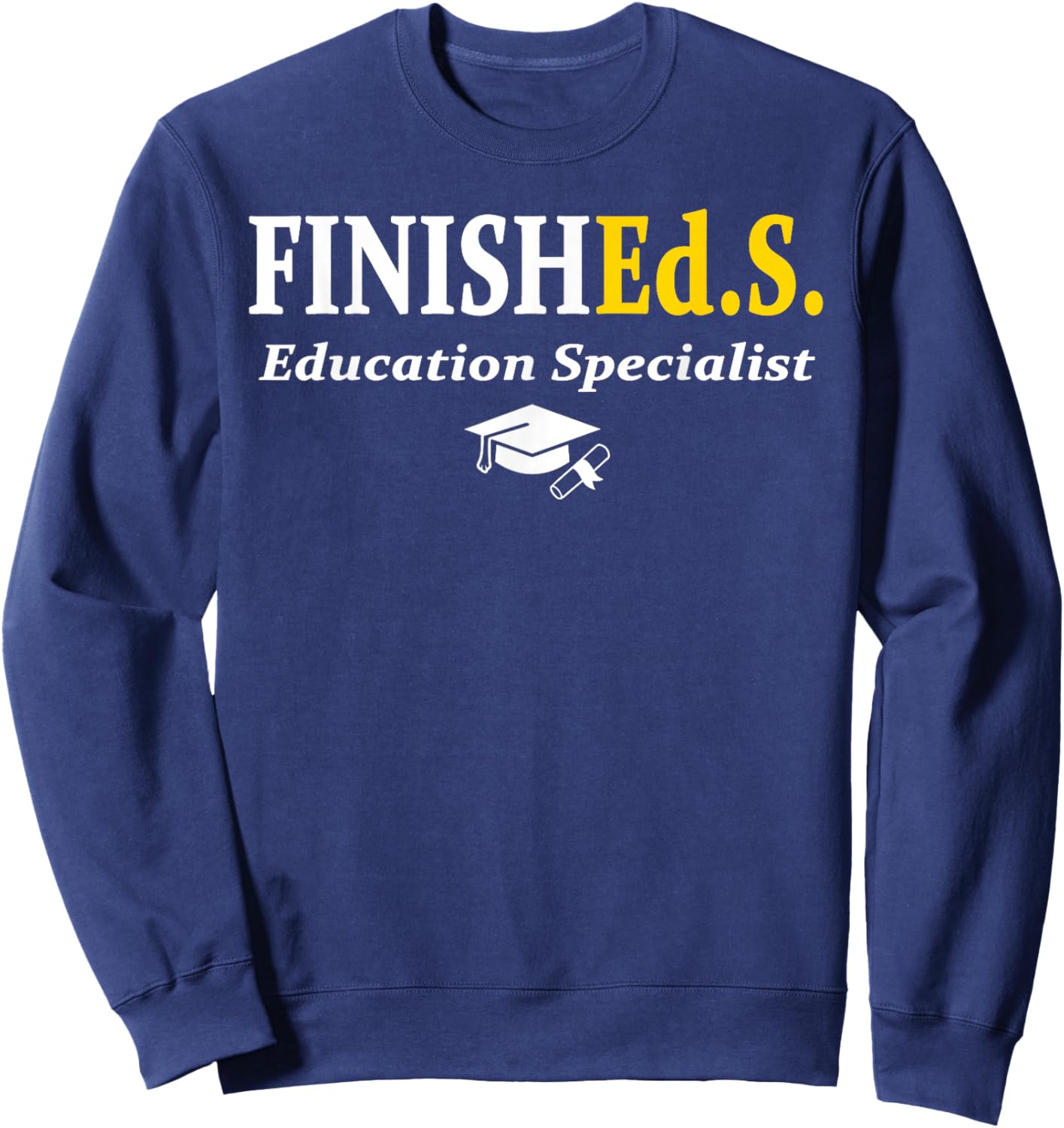 FinishEd.S Education Specialist Degree Graduate Graduation Sweatshirt - Sweatshirt | Navy