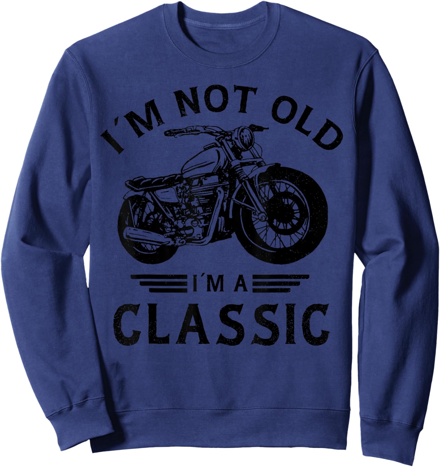 I'm Not Old I'm A Classic Funny Motorcycle Biker Birthday Sweatshirt - Sweatshirt | Navy