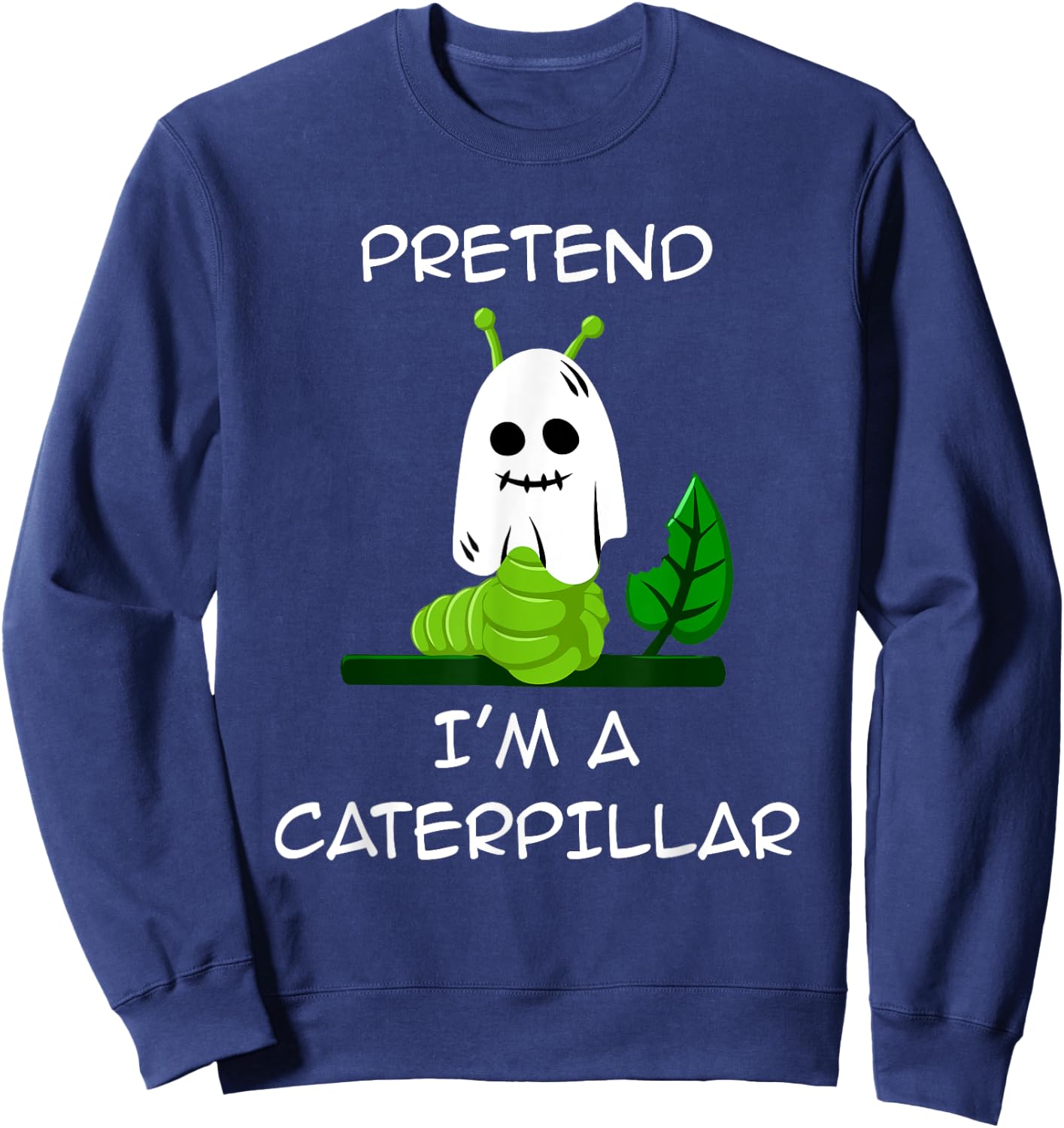 Pretend I'm A CATERPILLAR Halloween Shirt Costume Sweatshirt - Sweatshirt | Navy