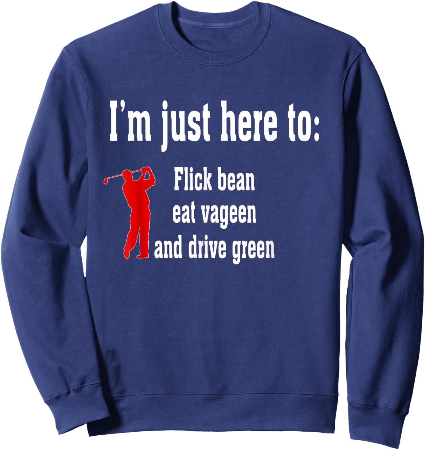 I'm Just Here To Flick Bean Eat Vageen And Drive Green Sweatshirt - Sweatshirt | Navy