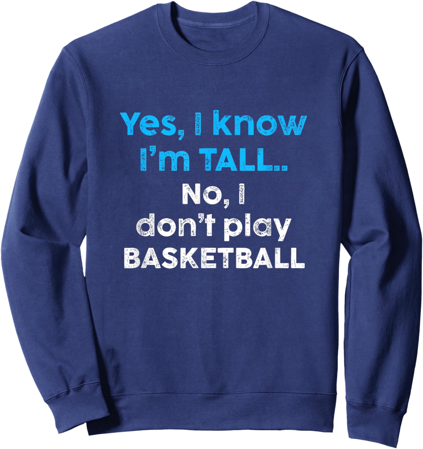 Funny Yes, Im Tall and No I Don't Play Basketball Sweatshirt - Sweatshirt | Navy