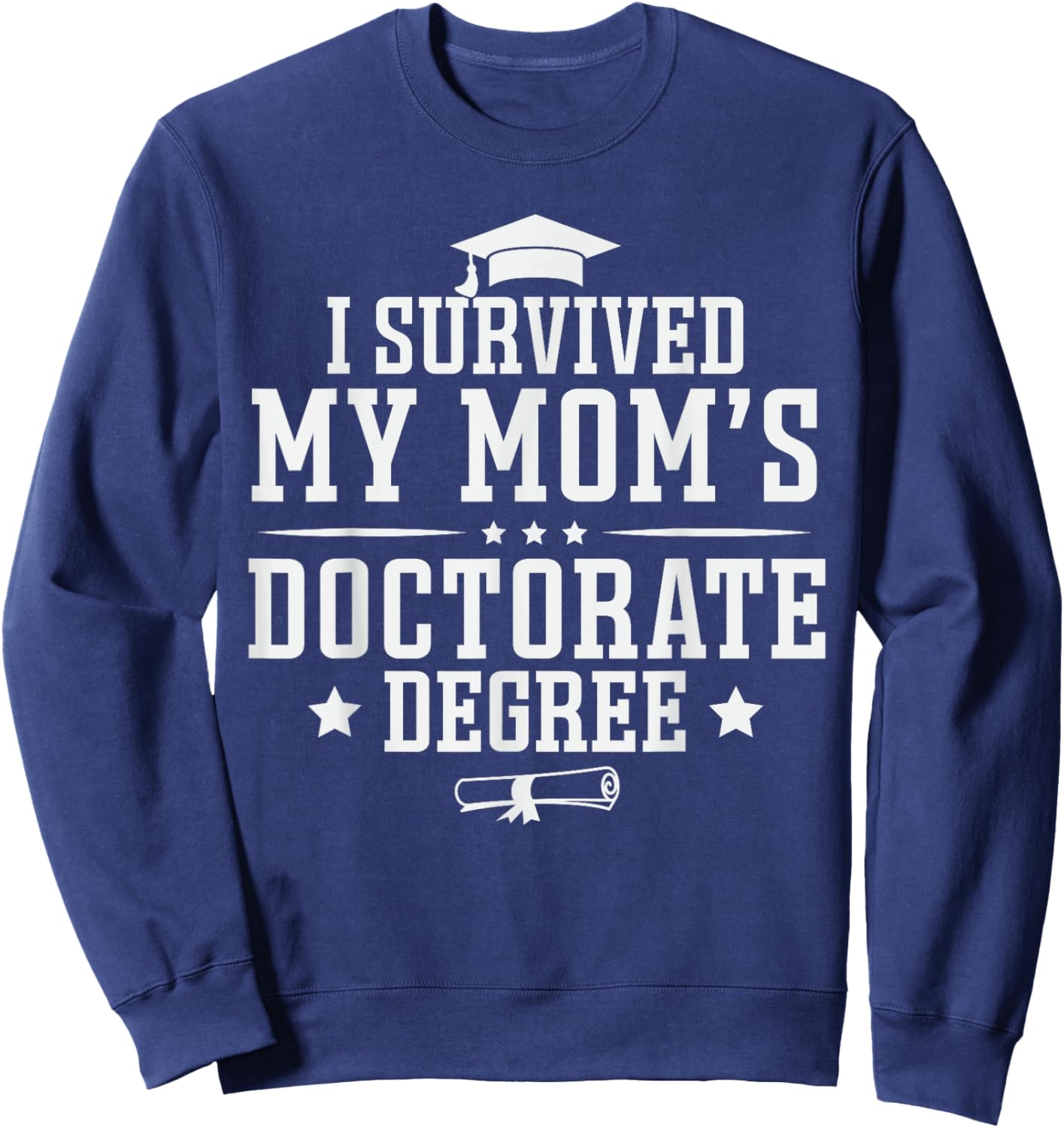 I Survived My Mom's Doctorate Degree Proud Son Daughter Mom Sweatshirt - Sweatshirt | Navy