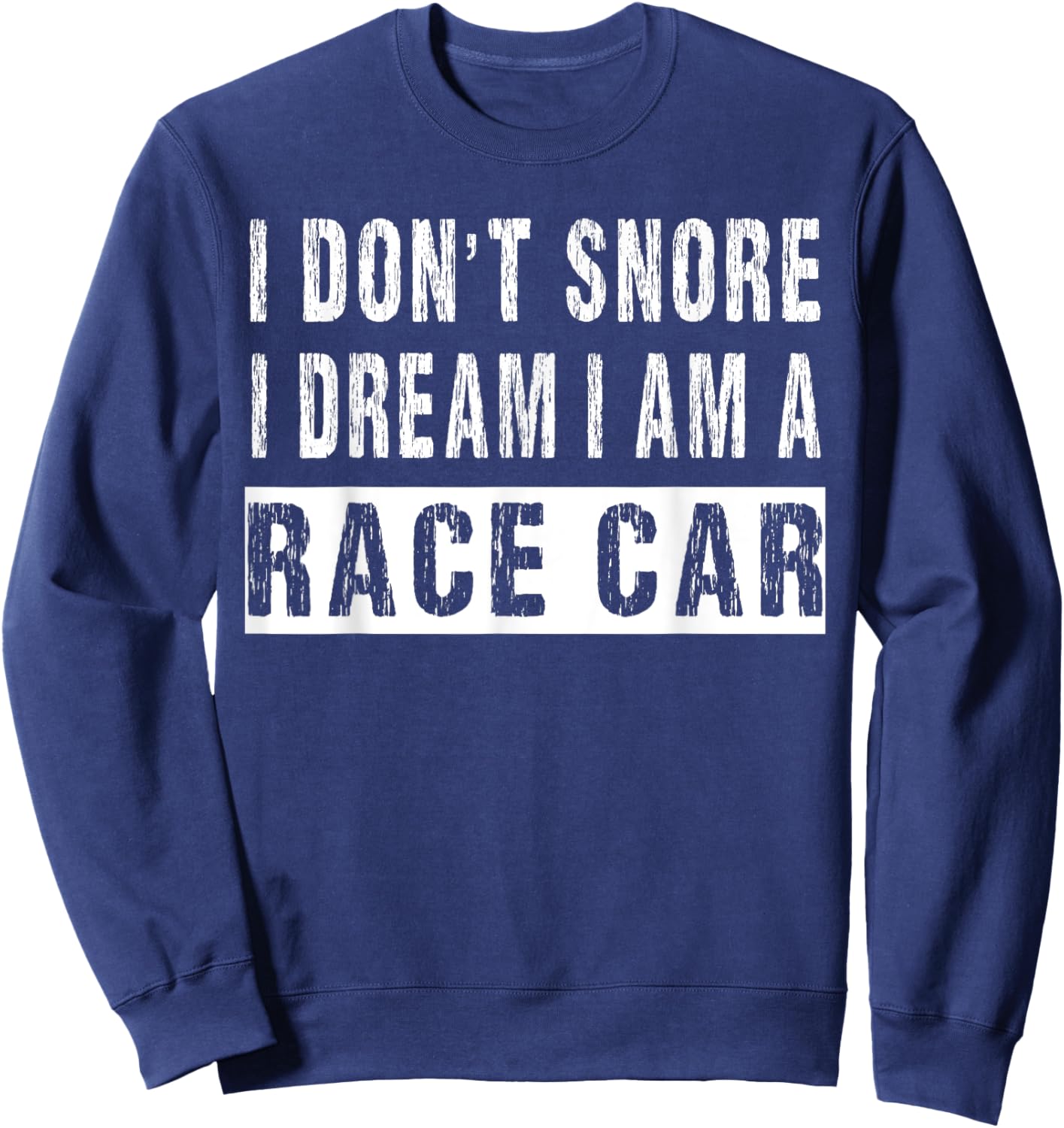 I Don't Snore I Dream I'm A Race Car Funny Racers Sweatshirt - Sweatshirt | Navy