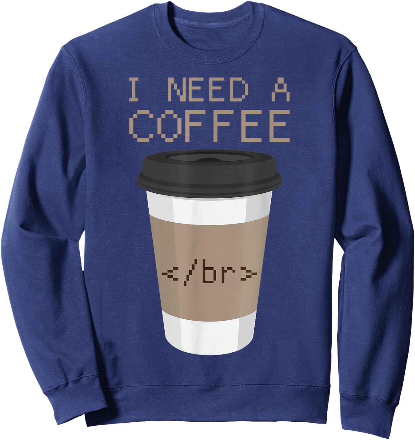 I Need a Coffee Break HTML Coding Shirt Web Designer T Shirt Sweatshirt - Sweatshirt | Navy