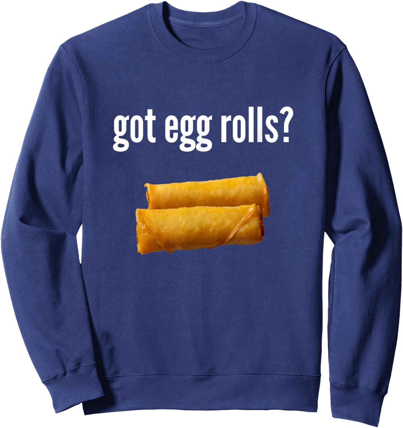 Got Egg Rolls Funny Egg Roll Lover Humor Egg Roll Gift Sweatshirt - Sweatshirt | Navy