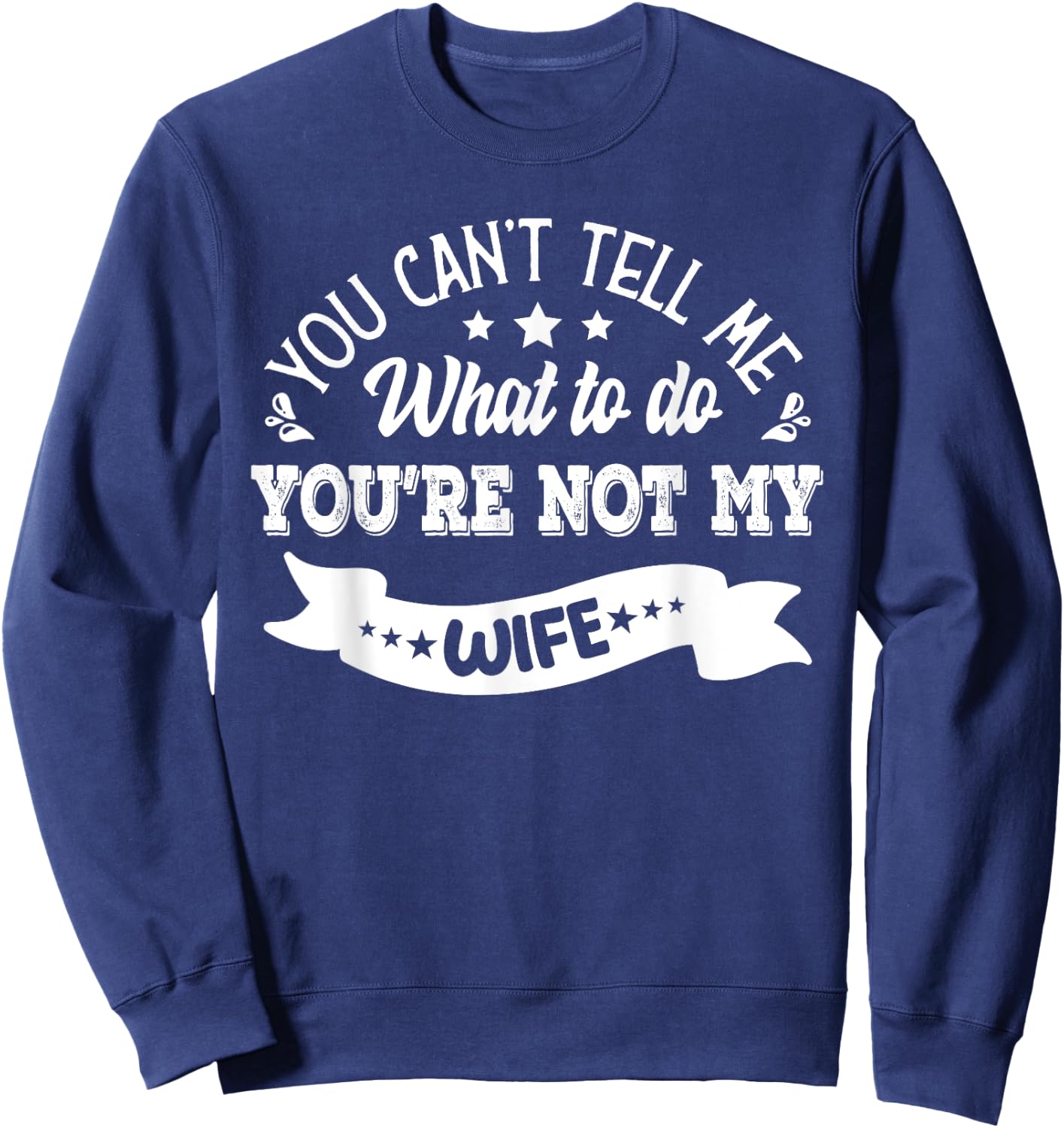 you can't tell me what to do you're not my Wife Sweatshirt - Sweatshirt | Navy