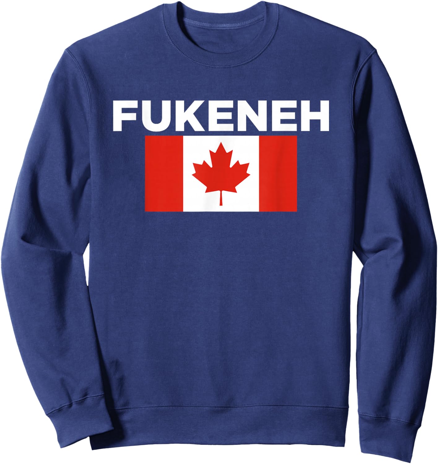 Fukeneh Canada Flag - Humorous Fun Slang Accent Sweatshirt - Sweatshirt | Navy