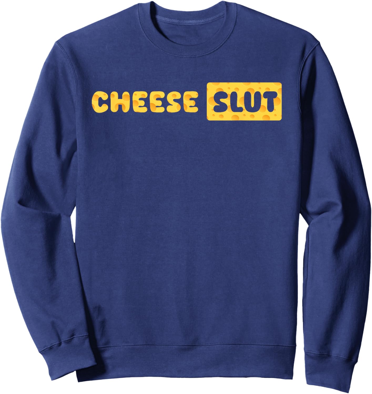 Cheese Slut Funny Cheese Lover Dairy Curds Humor Men Women Sweatshirt - Sweatshirt | Navy