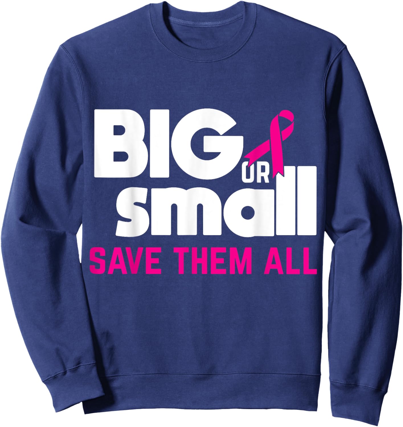 Big Or Small Save Them All Cool Breast Cancer Awareness Gift Sweatshirt - Sweatshirt | Navy