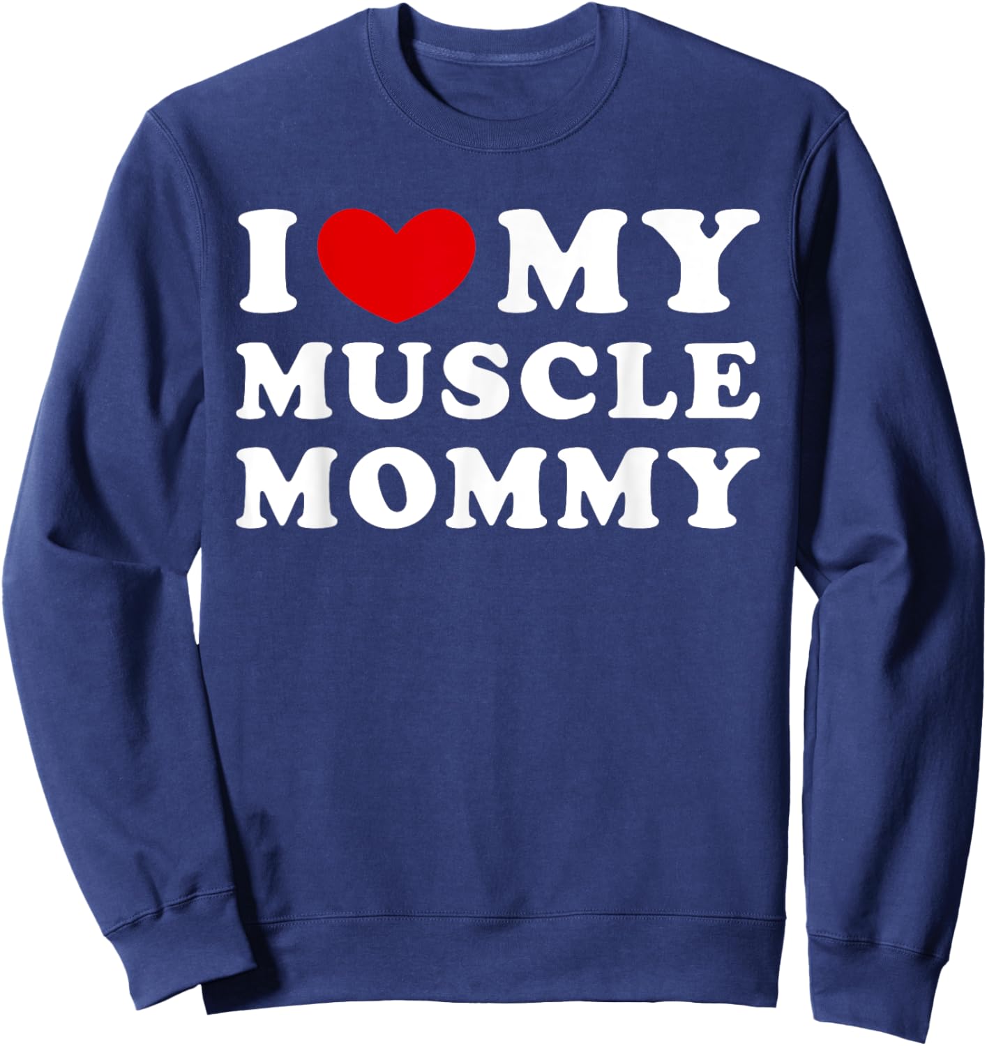 I Love My Muscle Mommy, I Heart My Muscle Mommy Sweatshirt - Sweatshirt | Navy