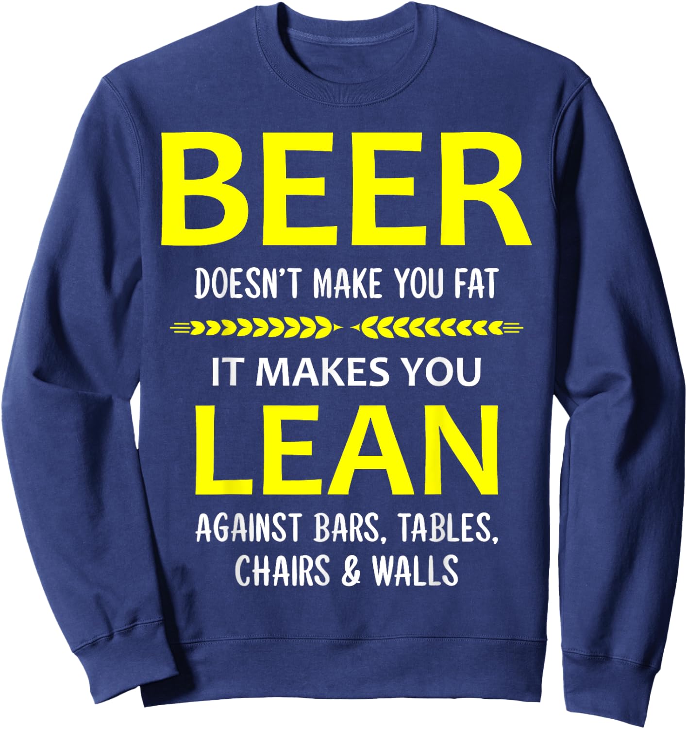 Beer Doesn't Make You Fat It Makes You Lean Against Bars Sweatshirt - Sweatshirt | Navy