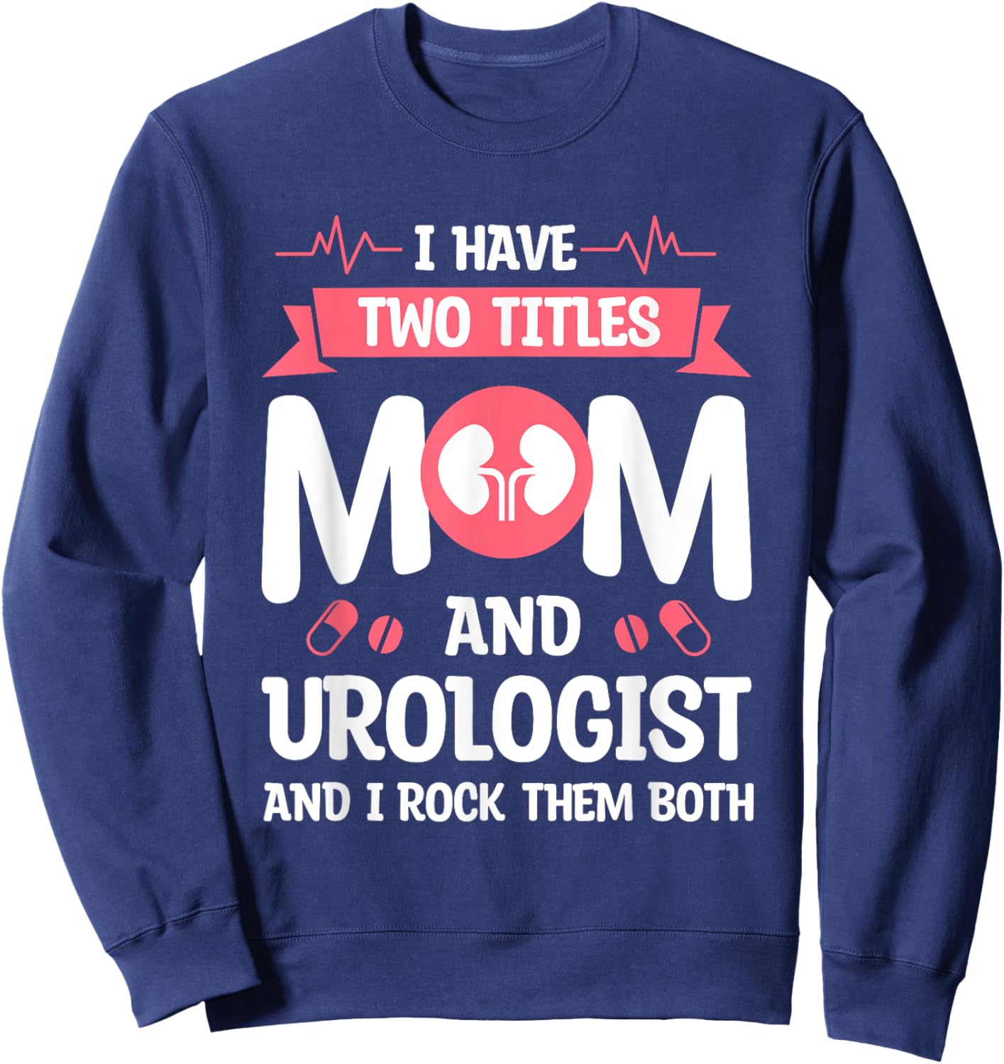 I Have Two Titles Mom And Urologist And I Rock Them Both Sweatshirt - Sweatshirt | Navy