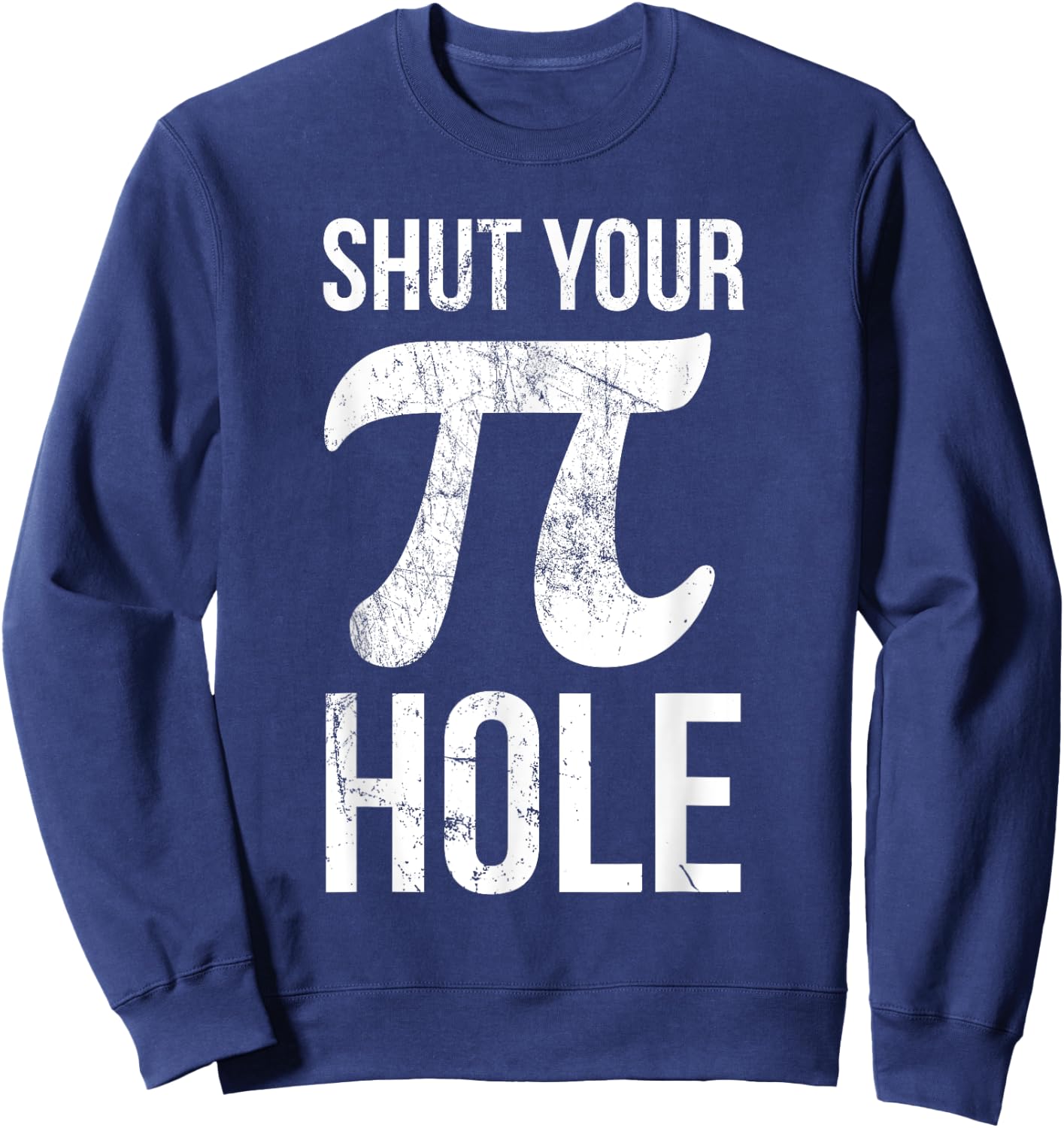 Pi Day Shirt - Shut Your Pie Hole - Math for 3.14 Sweatshirt - Sweatshirt | Navy