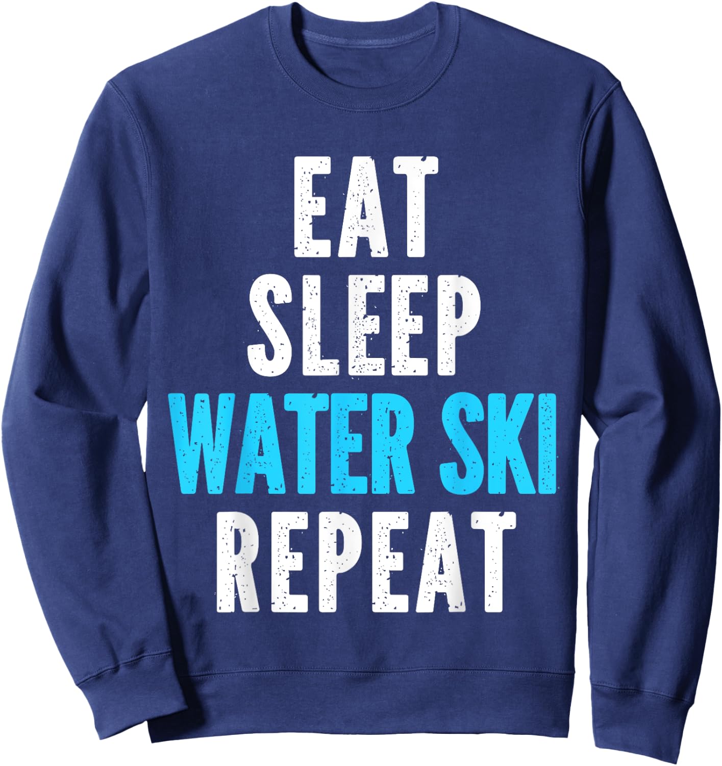 Eat Sleep Water Ski Repeat Skiing Skier Waterski Cool Sweatshirt - Sweatshirt | Navy