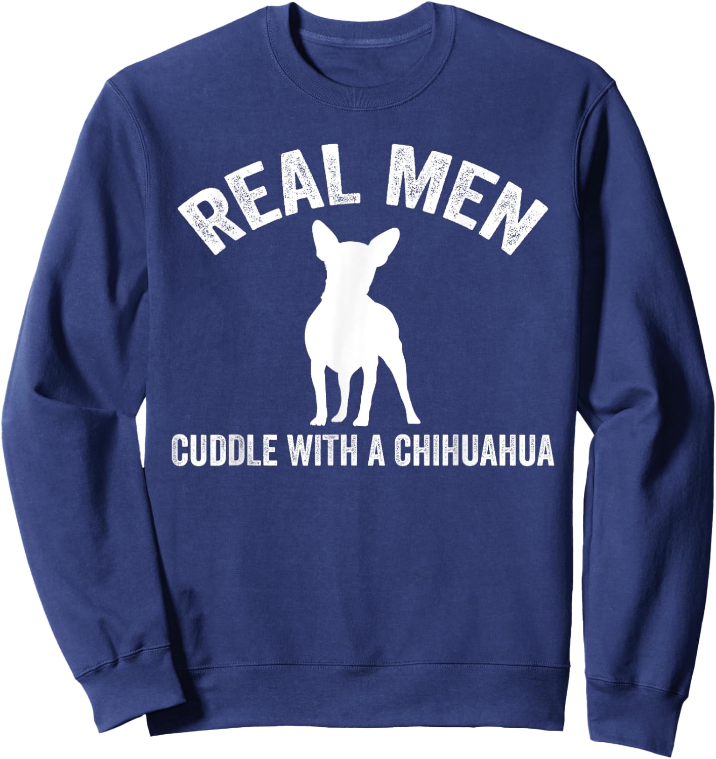 Real men cuddle with a Chihuahua Chihuahua Sweatshirt - Sweatshirt | Navy