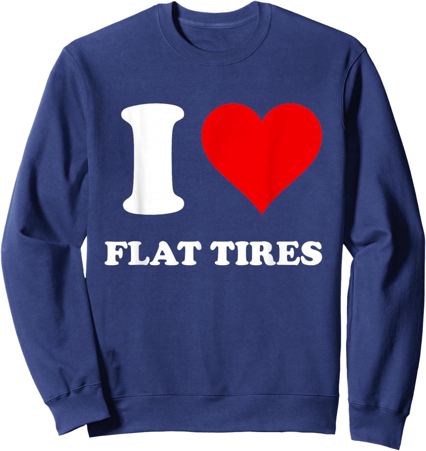 I Love Flat Tires Sweatshirt - Sweatshirt | Navy