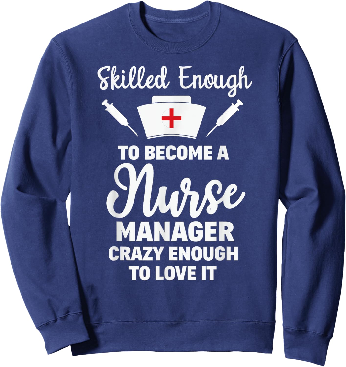 Skilled Enough To Become A Nurse Manager Funny Quote Shirt Sweatshirt - Sweatshirt | Navy