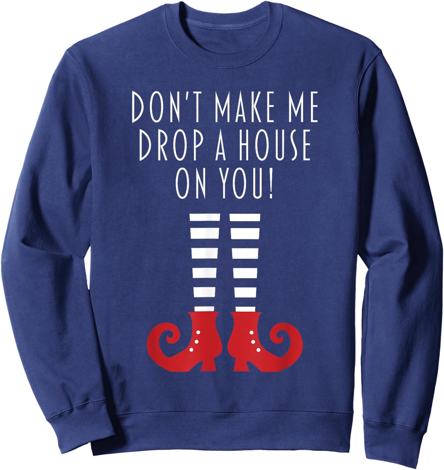 Don't Make Me Drop A House On You! Funny Halloween Gift Sweatshirt - Sweatshirt | Navy